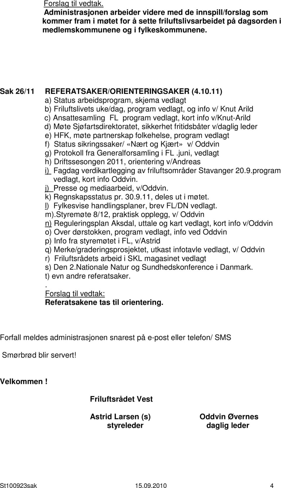 11) a) Status arbeidsprogram, skjema vedlagt b) Friluftslivets uke/dag, program vedlagt, og info v/ Knut Arild c) Ansattesamling FL program vedlagt, kort info v/knut-arild d) Møte