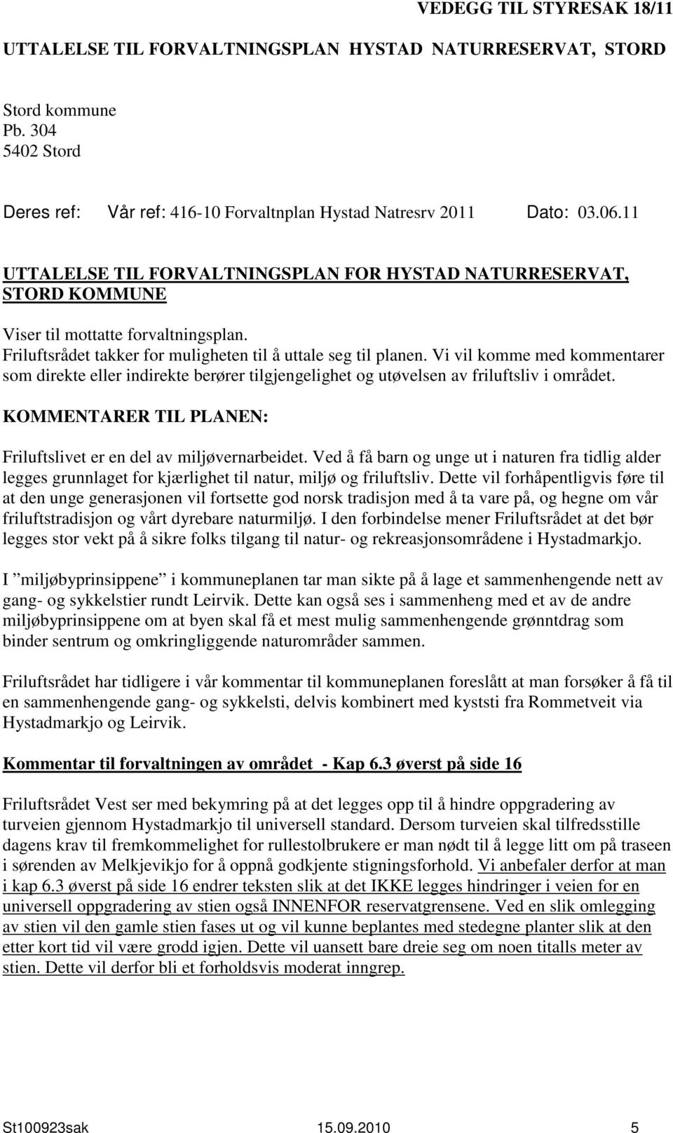 Vi vil komme med kommentarer som direkte eller indirekte berører tilgjengelighet og utøvelsen av friluftsliv i området. KOMMENTARER TIL PLANEN: Friluftslivet er en del av miljøvernarbeidet.