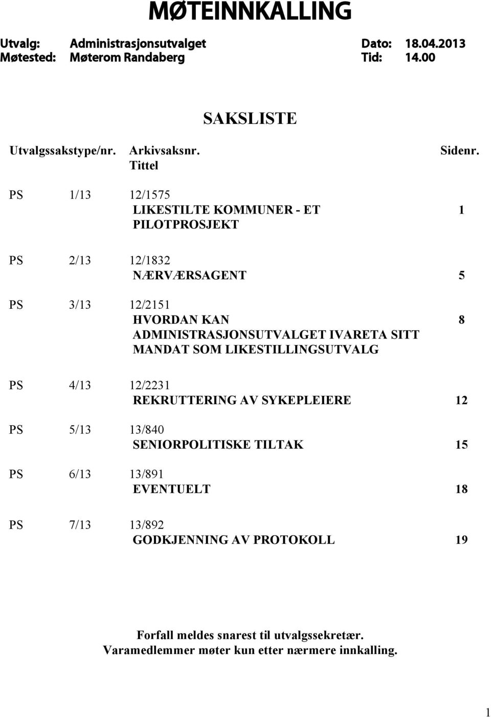 Tittel PS 1/13 12/1575 LIKESTILTE KOMMUNER - ET PILOTPROSJEKT 1 PS 2/13 12/1832 NÆRVÆRSAGENT 5 PS 3/13 12/2151 HVORDAN KAN ADMINISTRASJONSUTVALGET