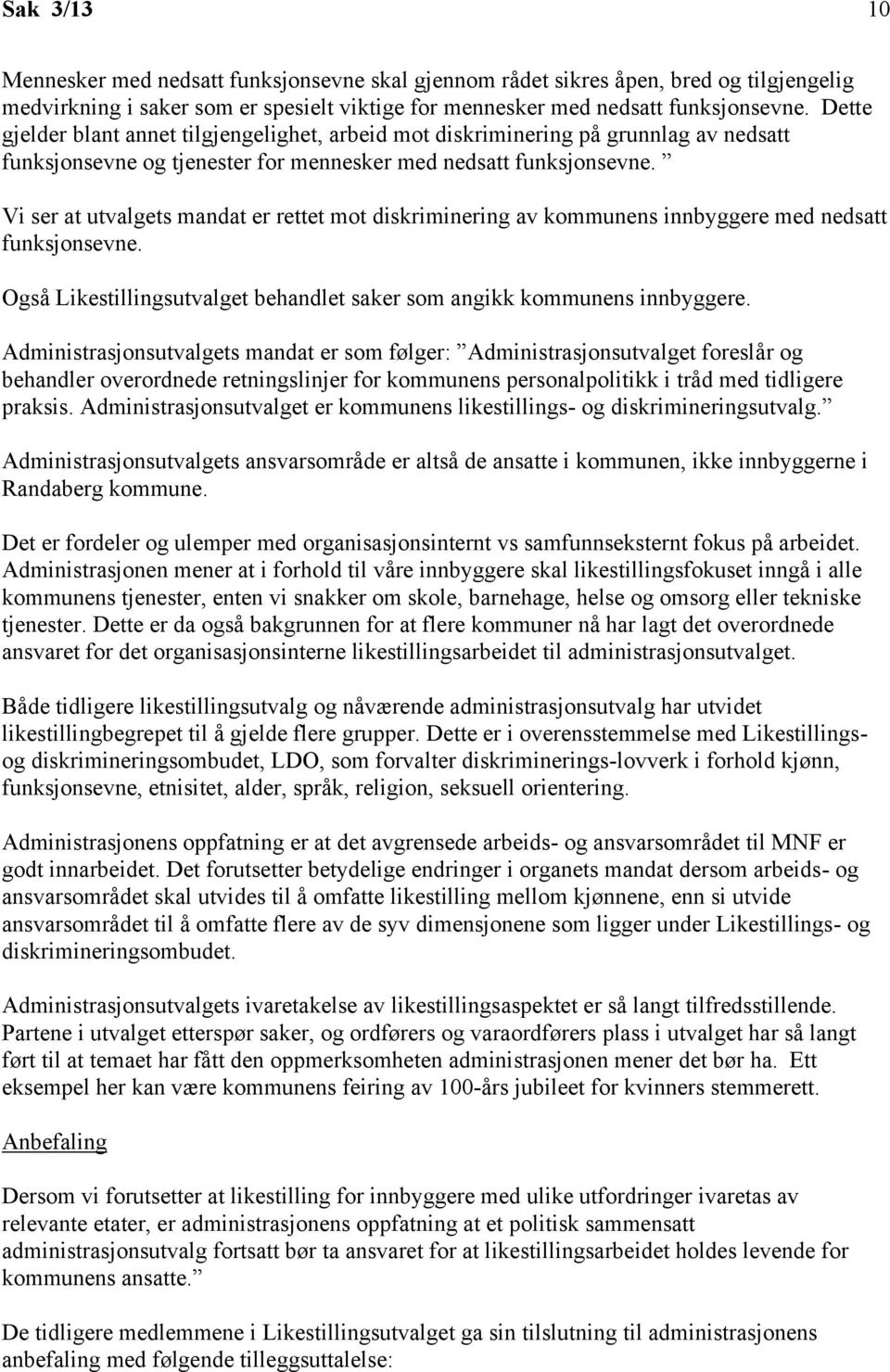 Vi ser at utvalgets mandat er rettet mot diskriminering av kommunens innbyggere med nedsatt funksjonsevne. Også Likestillingsutvalget behandlet saker som angikk kommunens innbyggere.