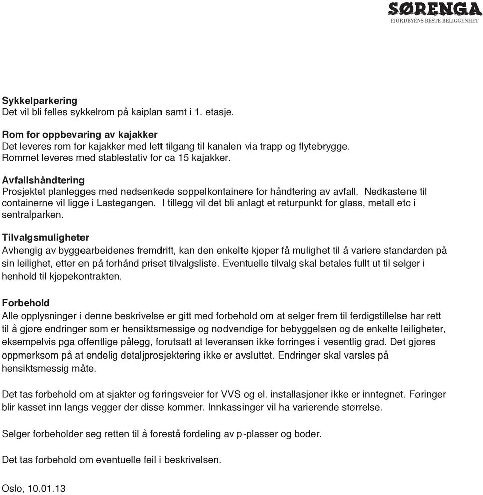 Nedkastene til containerne vil ligge i Lastegangen. I tillegg vil det bli anlagt et returpunkt for glass, metall etc i sentralparken.