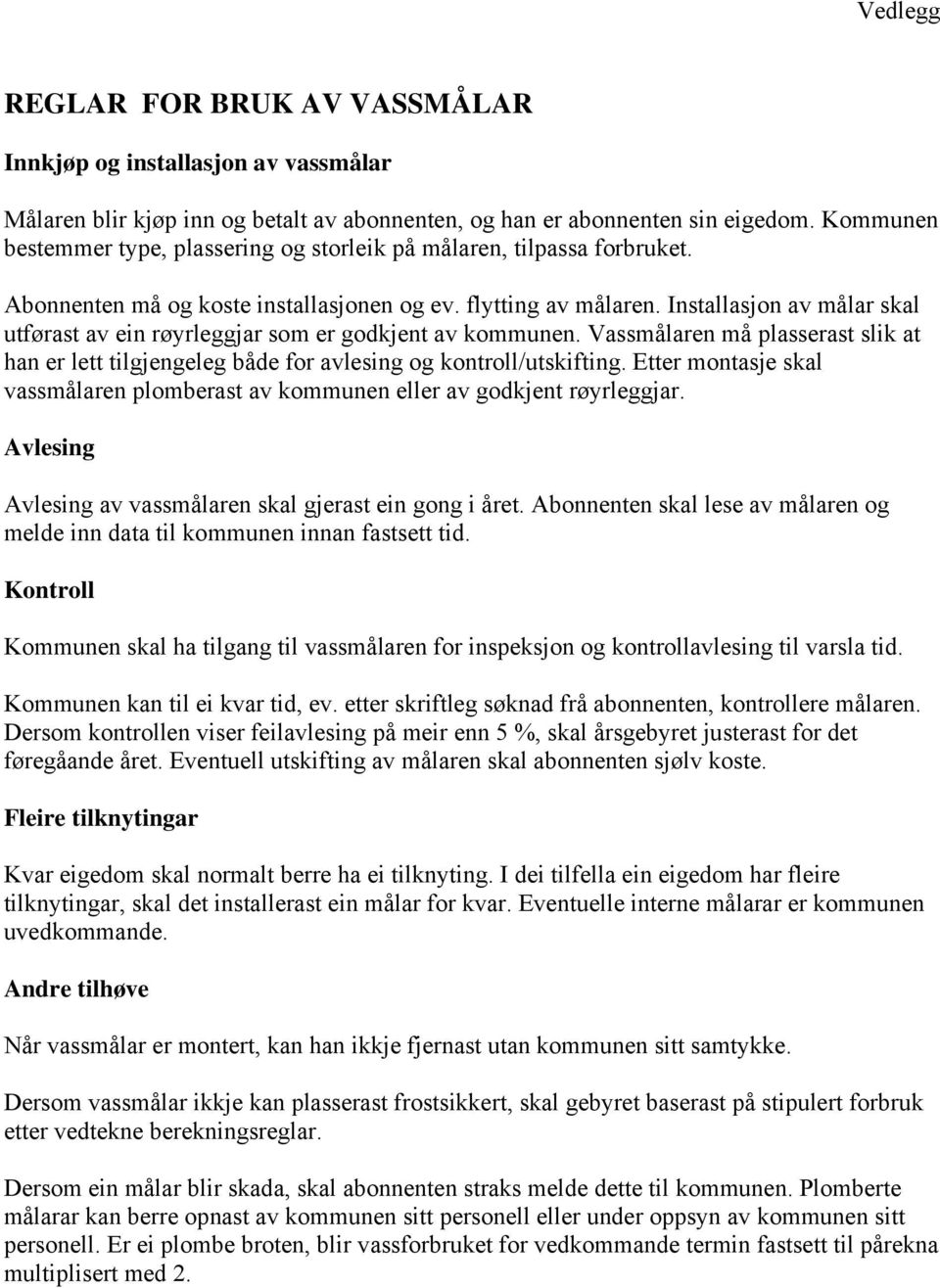 Installasjon av målar skal utførast av ein røyrleggjar som er godkjent av kommunen. Vassmålaren må plasserast slik at han er lett tilgjengeleg både for avlesing og kontroll/utskifting.