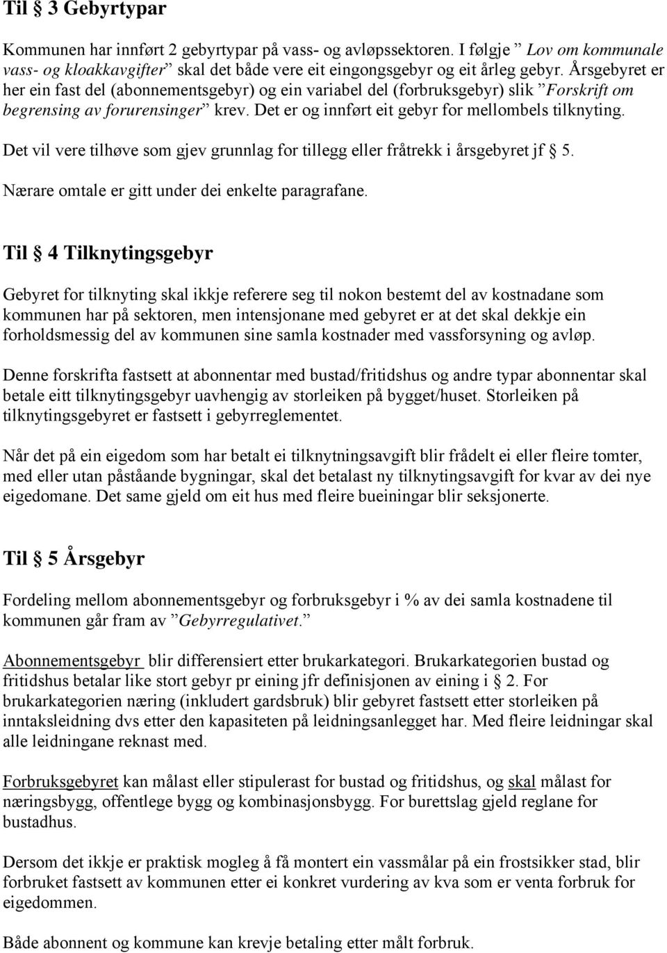 Det vil vere tilhøve som gjev grunnlag for tillegg eller fråtrekk i årsgebyret jf 5. Nærare omtale er gitt under dei enkelte paragrafane.