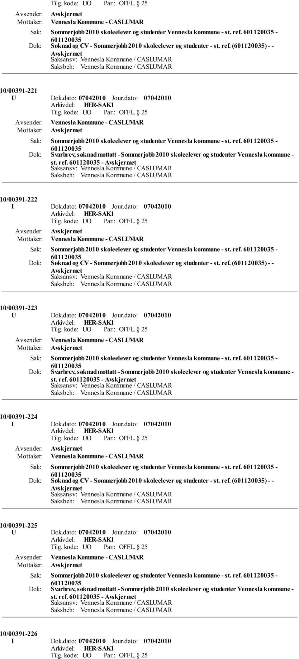 dato: Jour.dato: Sommerjobb 2010 skoleelever og studenter Vennesla kommune - st. ref. - Søknad og CV - Sommerjobb 2010 skoleelever og studenter - st. ref. () - - 10/00391-223 U Dok.dato: Jour.dato: Sommerjobb 2010 skoleelever og studenter Vennesla kommune - st. ref. - Svarbrev, søknad mottatt - Sommerjobb 2010 skoleelever og studenter Vennesla kommune - st.