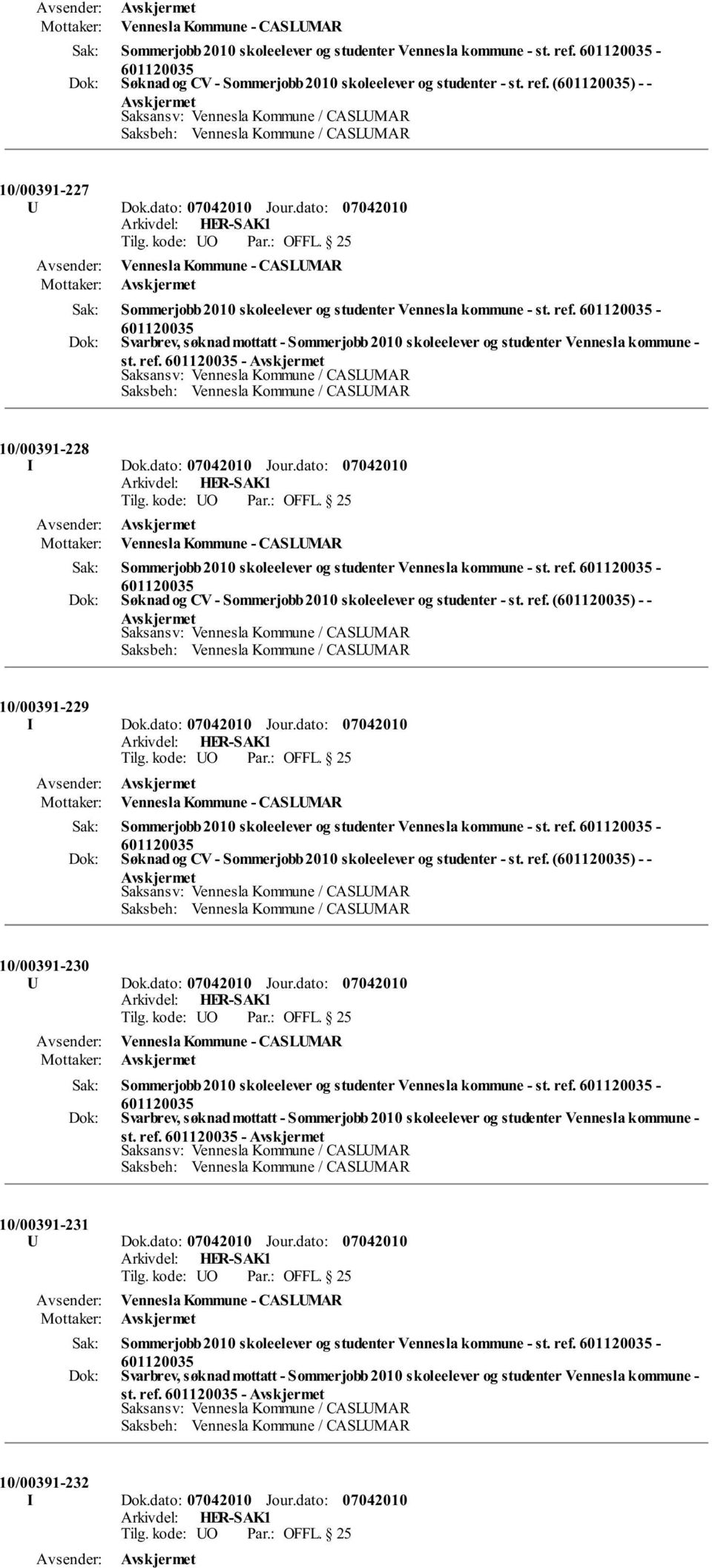 dato: Jour.dato: Sommerjobb 2010 skoleelever og studenter Vennesla kommune - st. ref. - Søknad og CV - Sommerjobb 2010 skoleelever og studenter - st. ref. () - - 10/00391-229 I Dok.dato: Jour.dato: Sommerjobb 2010 skoleelever og studenter Vennesla kommune - st. ref. - Søknad og CV - Sommerjobb 2010 skoleelever og studenter - st. ref. () - - 10/00391-230 U Dok.