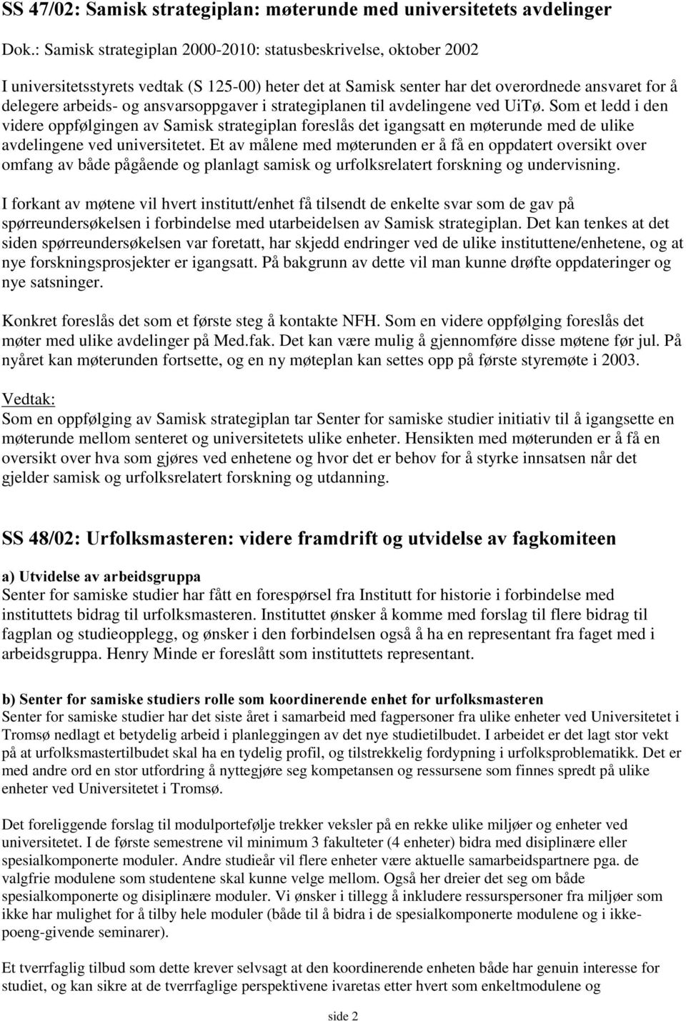 ansvarsoppgaver i strategiplanen til avdelingene ved UiTø. Som et ledd i den videre oppfølgingen av Samisk strategiplan foreslås det igangsatt en møterunde med de ulike avdelingene ved universitetet.