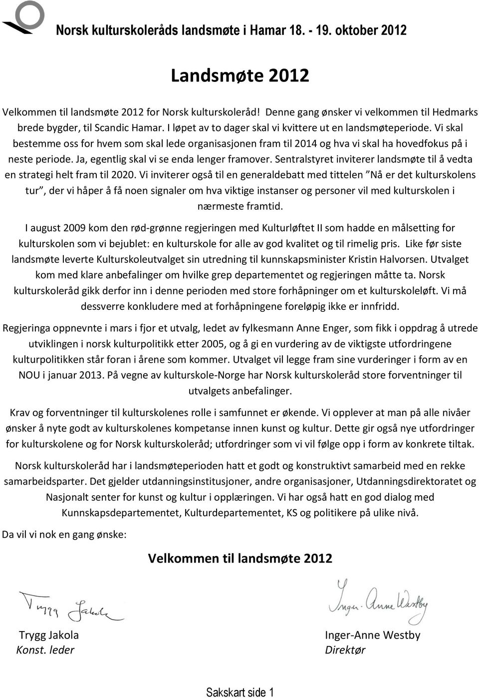 Ja, egentlig skal vi se enda lenger framover. Sentralstyret inviterer landsmøte til å vedta en strategi helt fram til 2020.