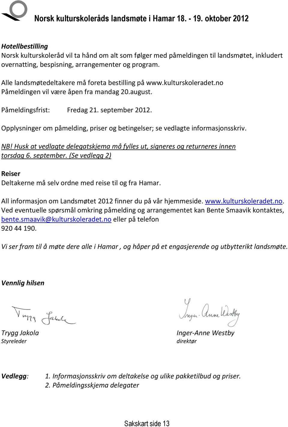 Opplysninger om påmelding, priser og betingelser; se vedlagte informasjonsskriv. NB! Husk at vedlagte delegatskjema må fylles ut, signeres og returneres innen torsdag 6. september.