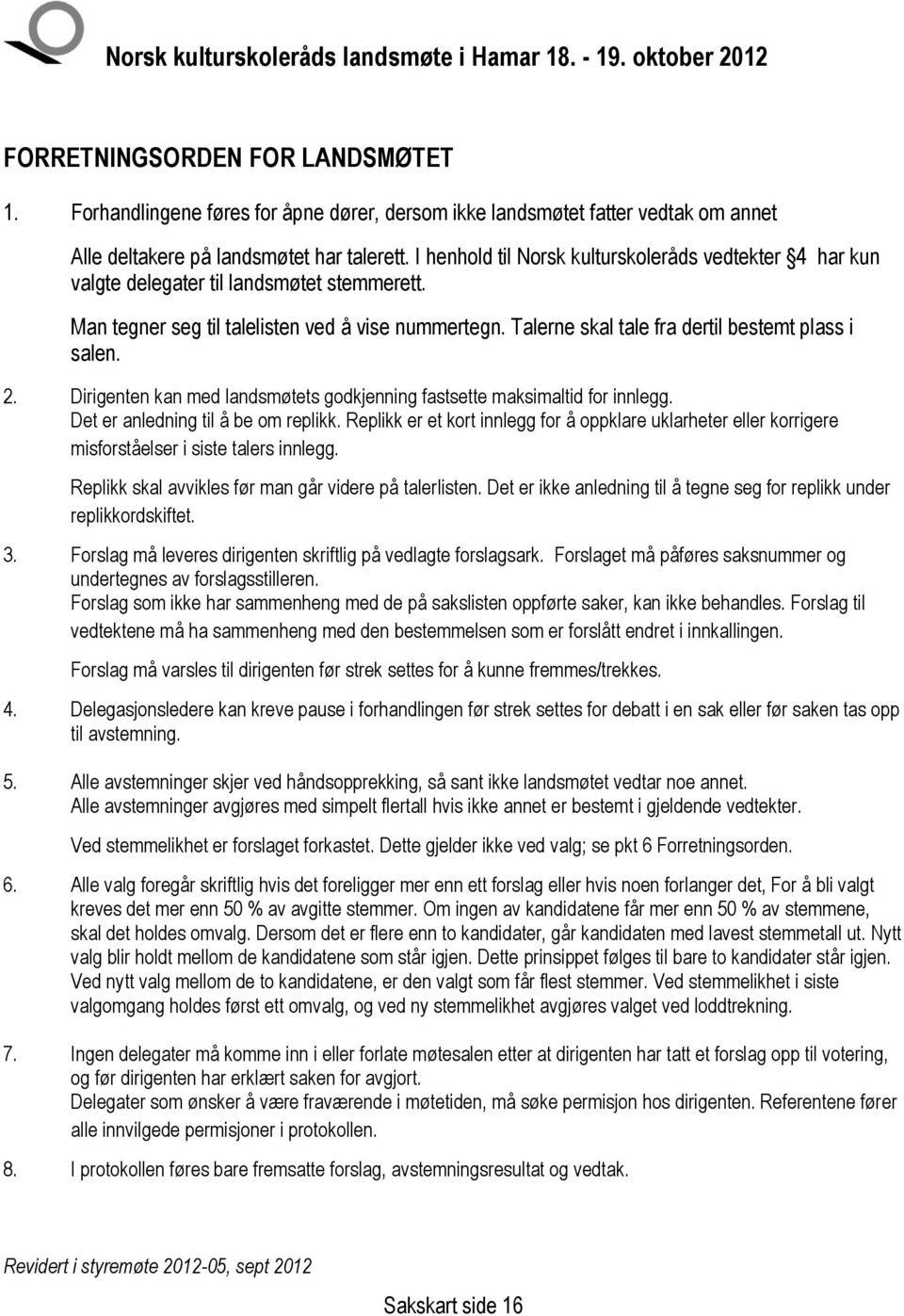 Talerne skal tale fra dertil bestemt plass i salen. 2. Dirigenten kan med landsmøtets godkjenning fastsette maksimaltid for innlegg. Det er anledning til å be om replikk.