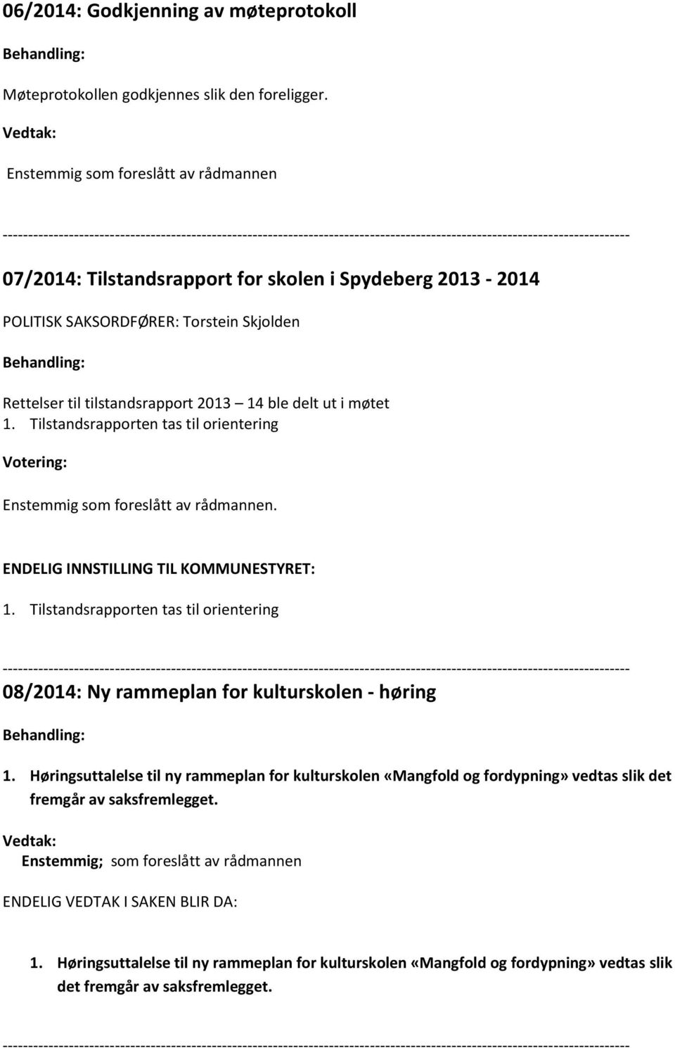 møtet 1. Tilstandsrapporten tas til orientering Votering: Enstemmig som foreslått av rådmannen. ENDELIG INNSTILLING TIL KOMMUNESTYRET: 1.