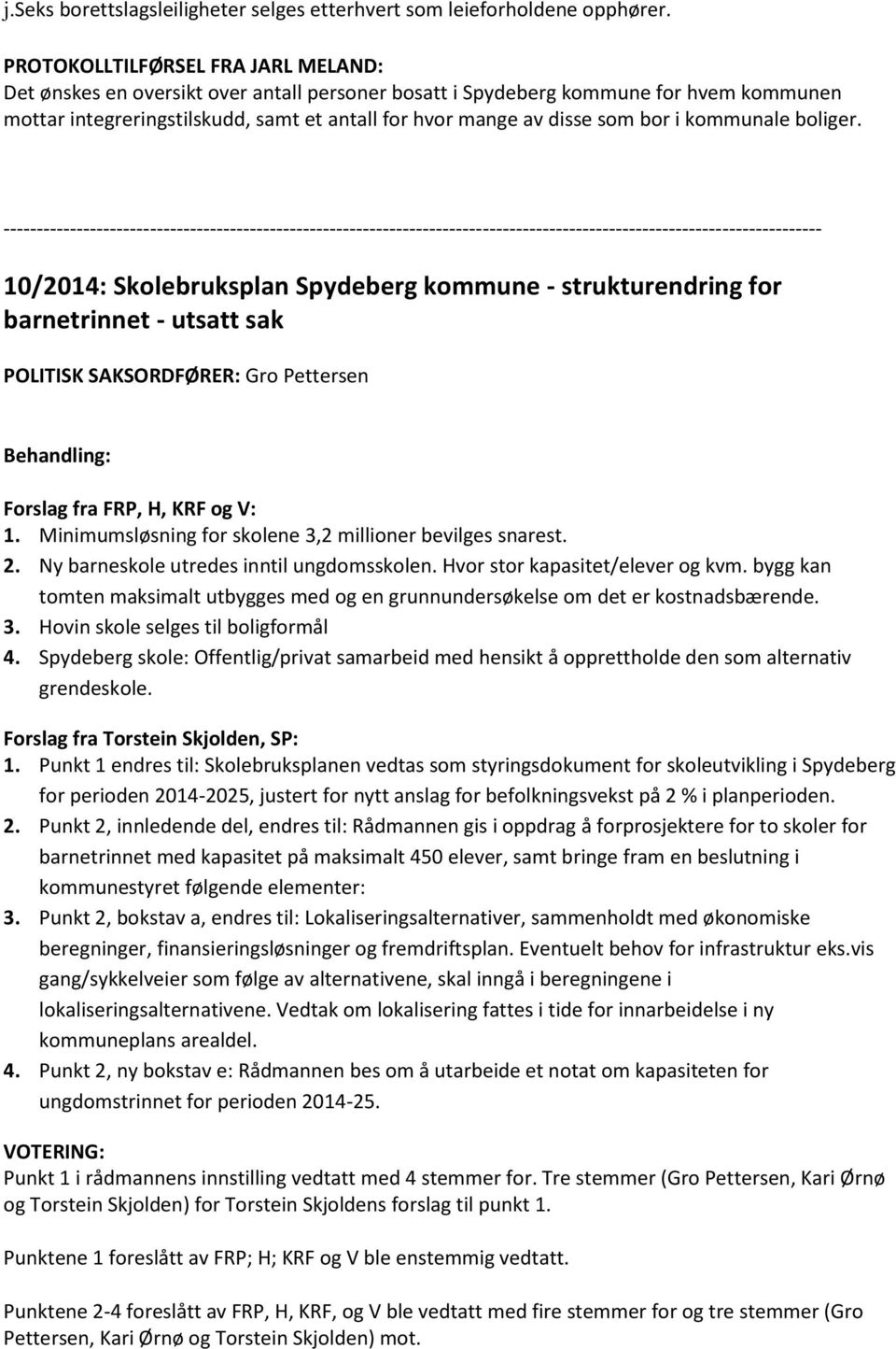 bor i kommunale boliger. 10/2014: Skolebruksplan Spydeberg kommune - strukturendring for barnetrinnet - utsatt sak POLITISK SAKSORDFØRER: Gro Pettersen Forslag fra FRP, H, KRF og V: 1.