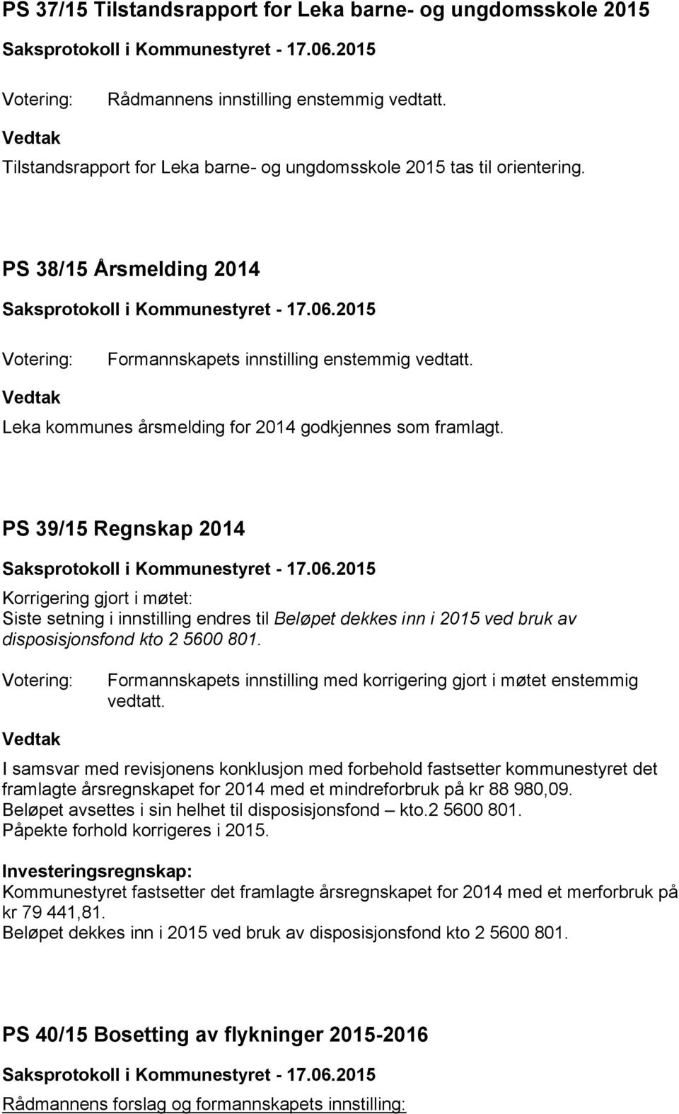 PS 39/15 Regnskap 2014 Korrigering gjort i møtet: Siste setning i innstilling endres til Beløpet dekkes inn i 2015 ved bruk av disposisjonsfond kto 2 5600 801.