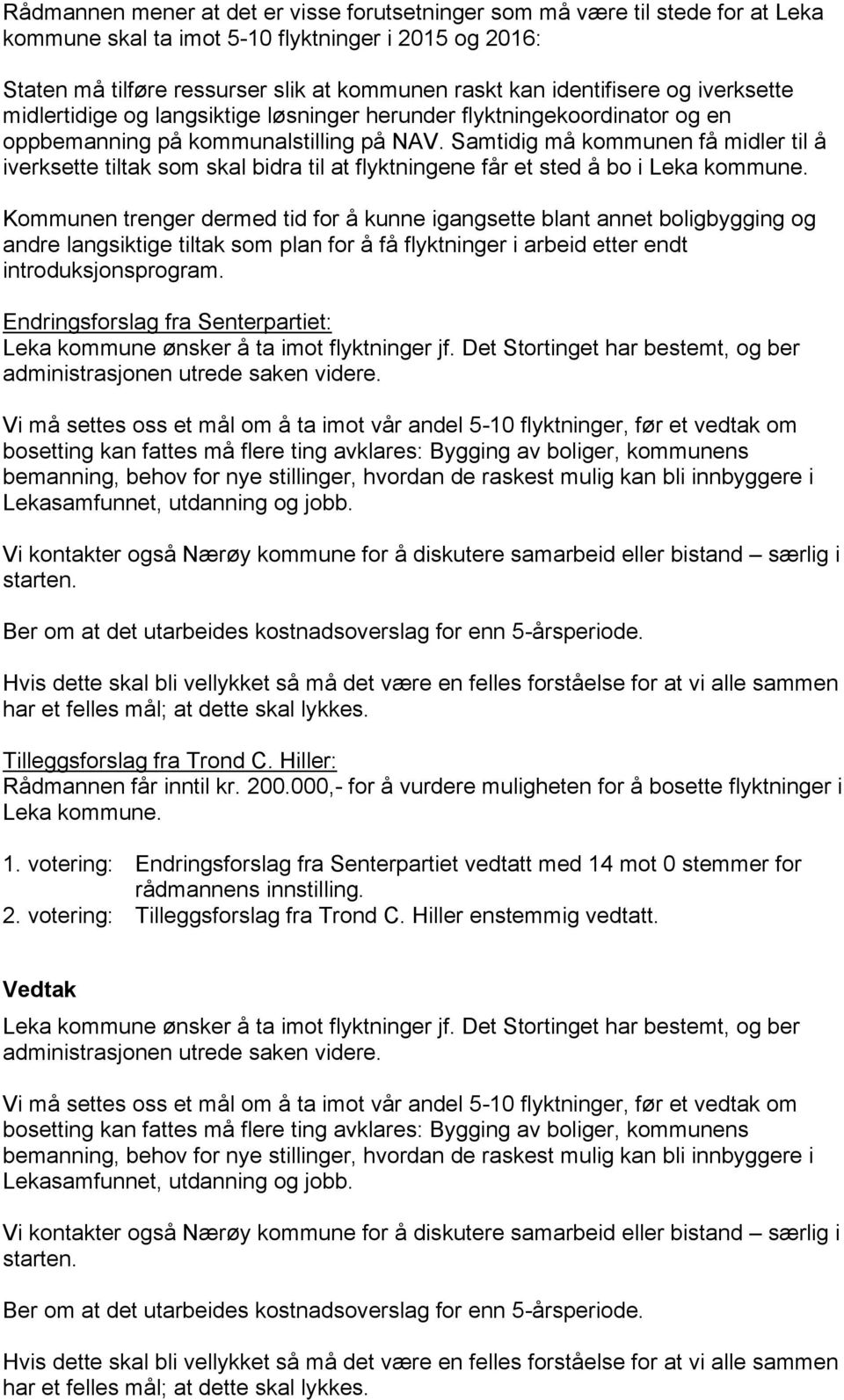 Samtidig må kommunen få midler til å iverksette tiltak som skal bidra til at flyktningene får et sted å bo i Leka kommune.