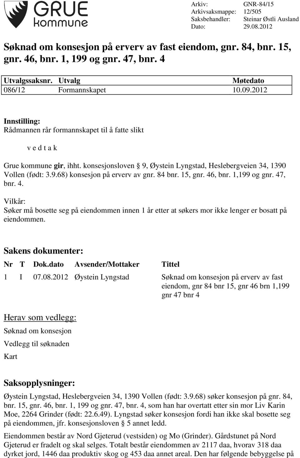 konsesjonsloven 9, Øystein Lyngstad, Heslebergveien 34, 1390 Vollen (født: 3.9.68) konsesjon på erverv av gnr. 84 bnr. 15, gnr. 46