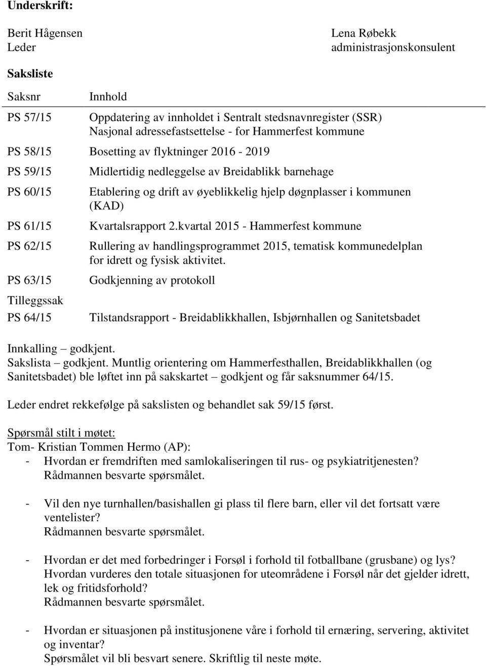 av øyeblikkelig hjelp døgnplasser i kommunen (KAD) Kvartalsrapport 2.kvartal 2015 - Hammerfest kommune Rullering av handlingsprogrammet 2015, tematisk kommunedelplan for idrett og fysisk aktivitet.