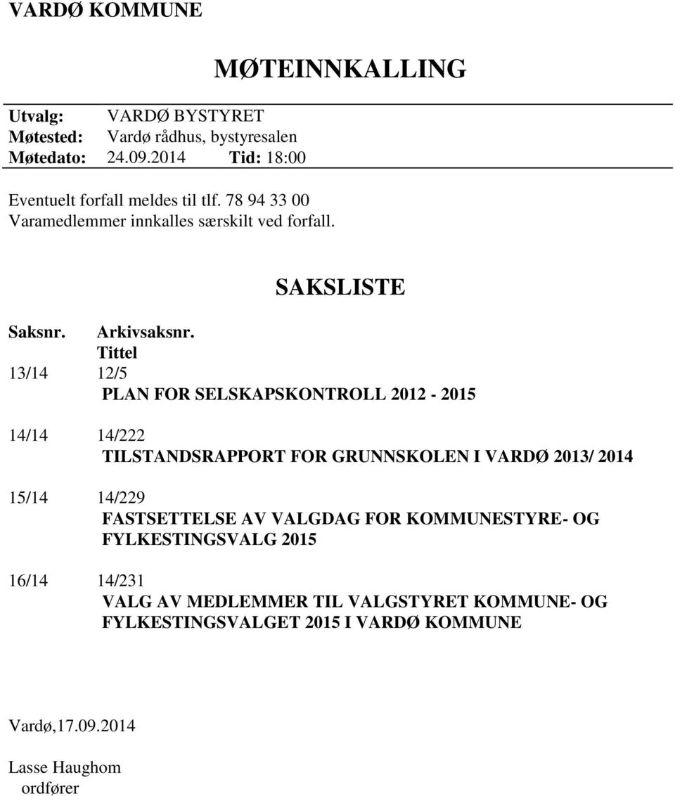 Tittel 13/14 12/5 PLAN FOR SELSKAPSKONTROLL 2012-2015 14/14 14/222 TILSTANDSRAPPORT FOR GRUNNSKOLEN I VARDØ 2013/ 2014 15/14 14/229