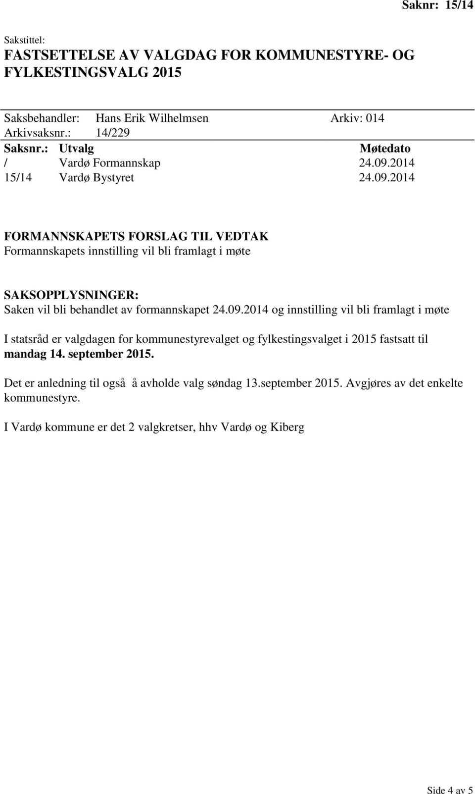 09.2014 og innstilling vil bli framlagt i møte I statsråd er valgdagen for kommunestyrevalget og fylkestingsvalget i 2015 fastsatt til mandag 14. september 2015.