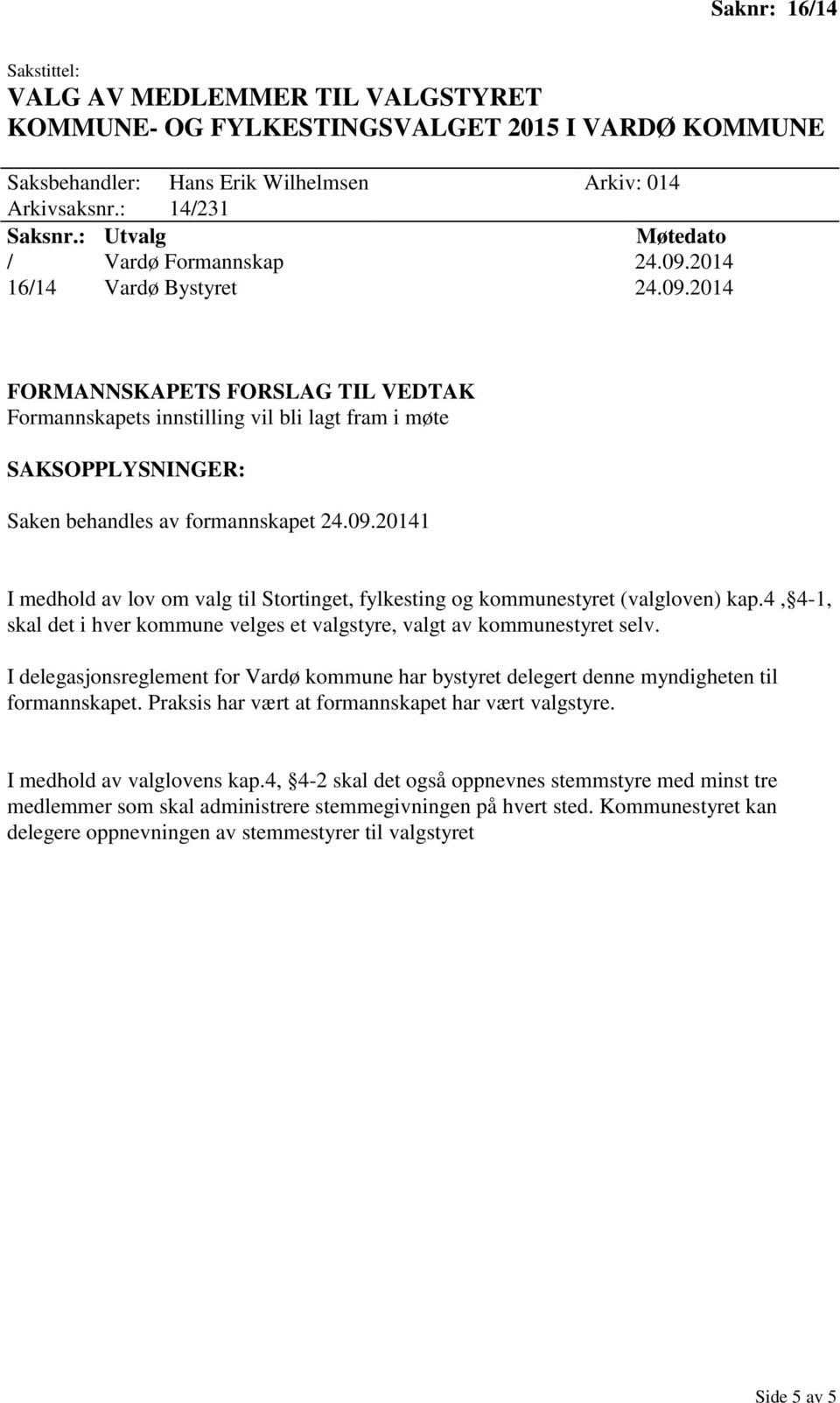 4, 4-1, skal det i hver kommune velges et valgstyre, valgt av kommunestyret selv. I delegasjonsreglement for Vardø kommune har bystyret delegert denne myndigheten til formannskapet.