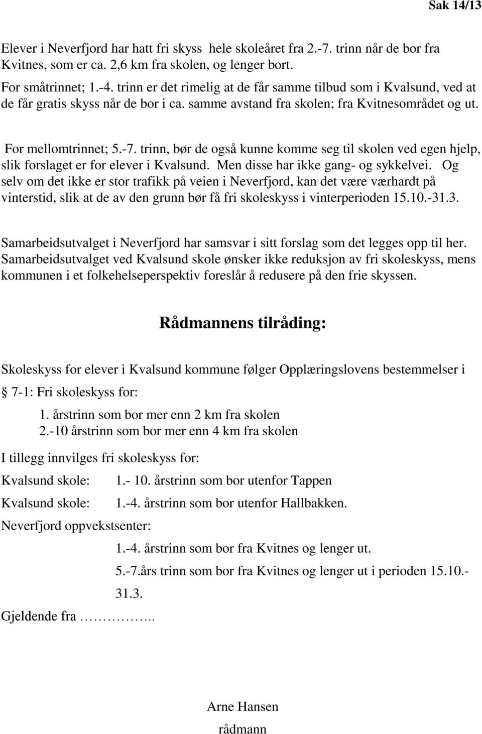 trinn, bør de også kunne komme seg til skolen ved egen hjelp, slik forslaget er for elever i Kvalsund. Men disse har ikke gang- og sykkelvei.