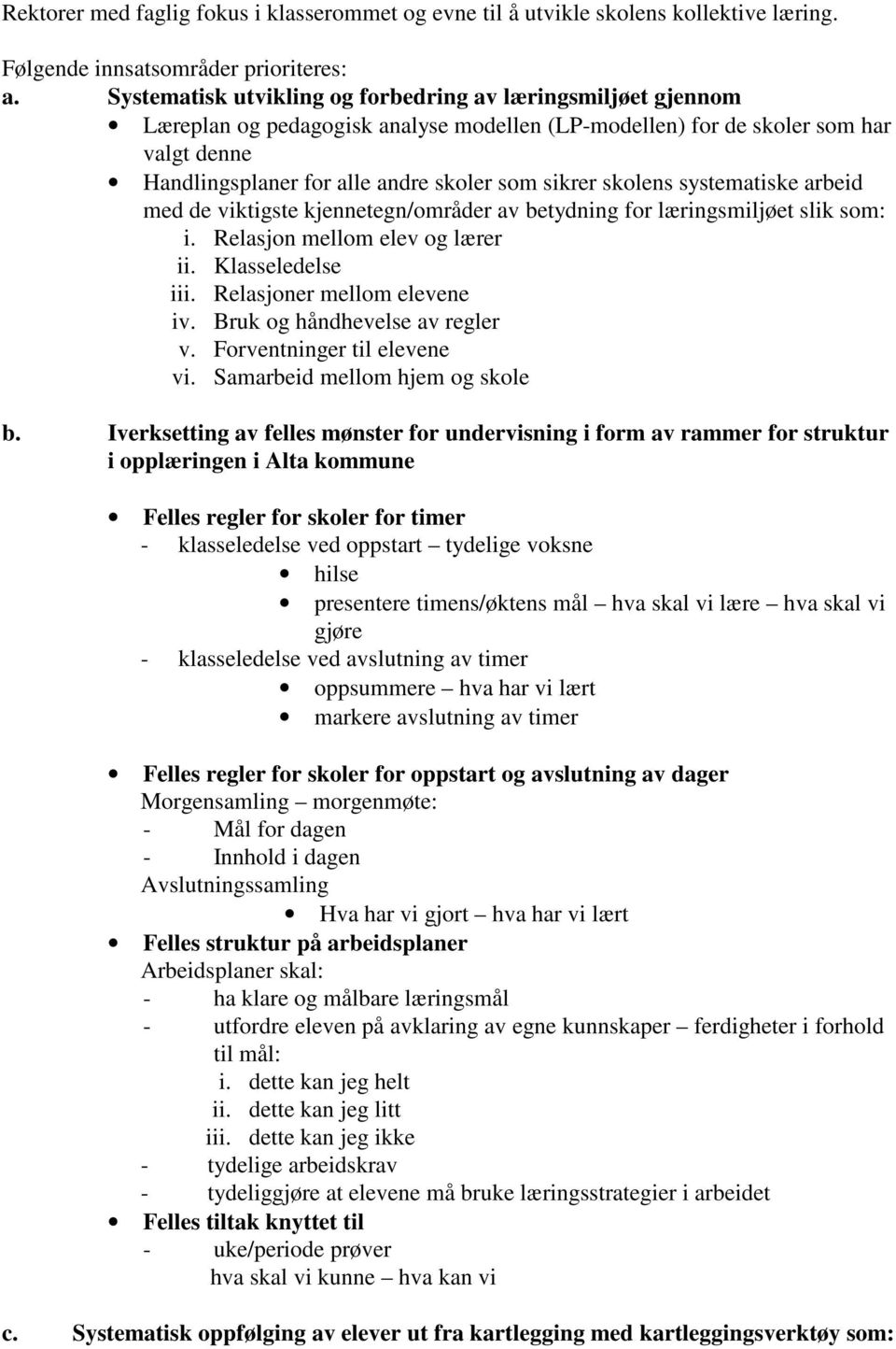 skolens systematiske arbeid med de viktigste kjennetegn/områder av betydning for læringsmiljøet slik som: i. Relasjon mellom elev og lærer ii. Klasseledelse iii. Relasjoner mellom elevene iv.