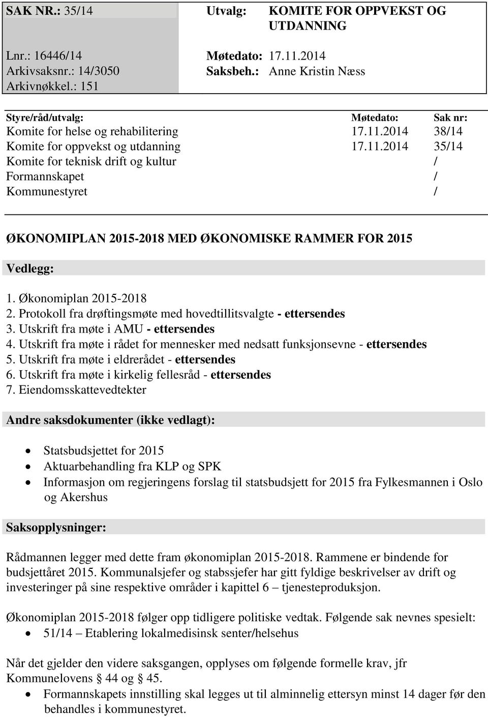 Protokoll fra drøftingsmøte med hovedtillitsvalgte - ettersendes 3. Utskrift fra møte i AMU - ettersendes 4. Utskrift fra møte i rådet for mennesker med nedsatt funksjonsevne - ettersendes 5.