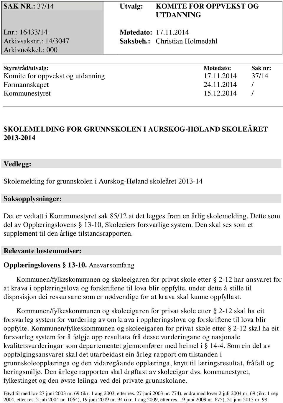 2014 / SKOLEMELDING FOR GRUNNSKOLEN I AURSKOG-HØLAND SKOLEÅRET 2013-2014 Vedlegg: Skolemelding for grunnskolen i Aurskog-Høland skoleåret 2013-14 Saksopplysninger: Det er vedtatt i Kommunestyret sak