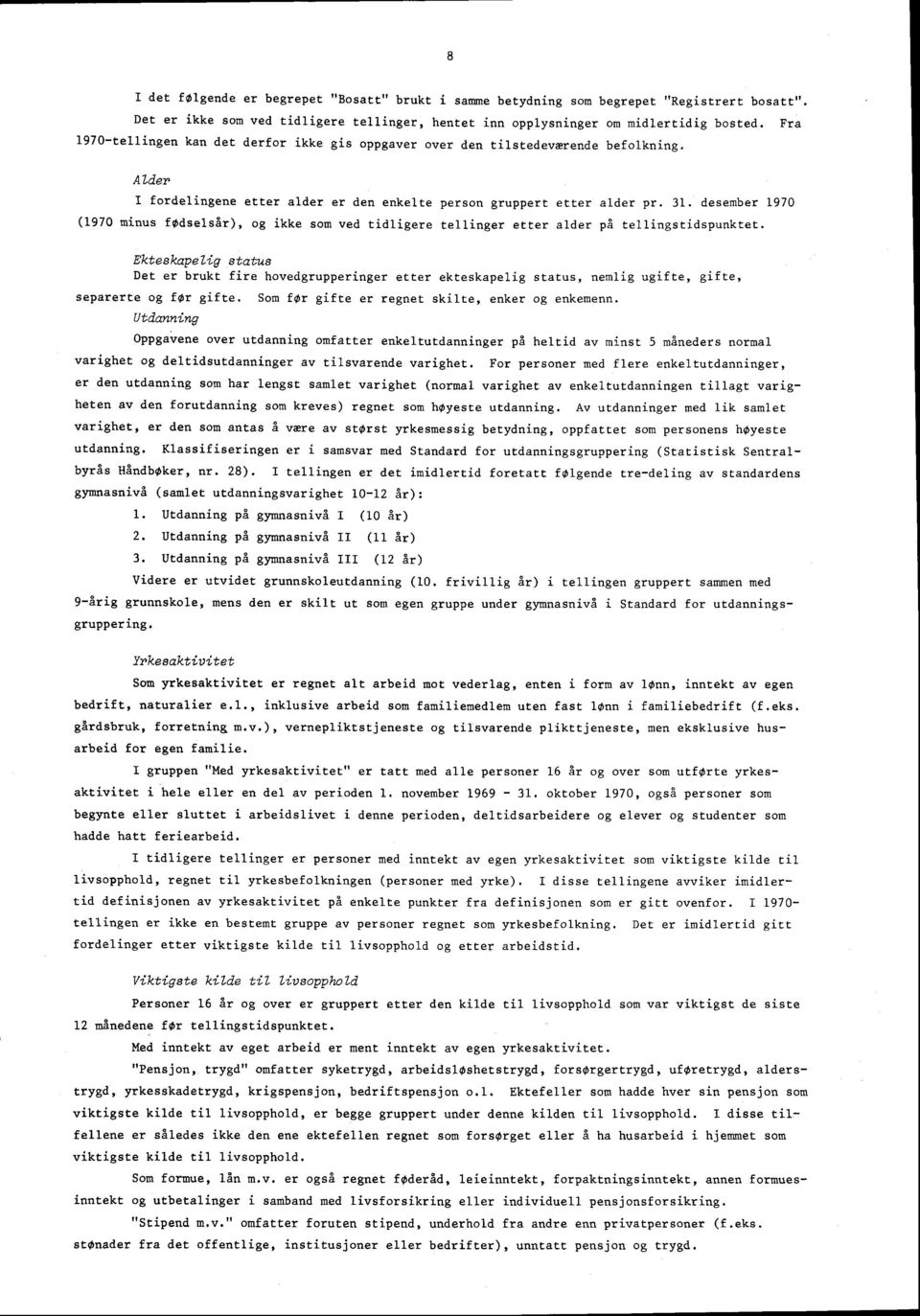 . desember 90 (90 minus fødselsår), og ikke som ved tidligere tellinger etter alder på tellingstidspunktet.