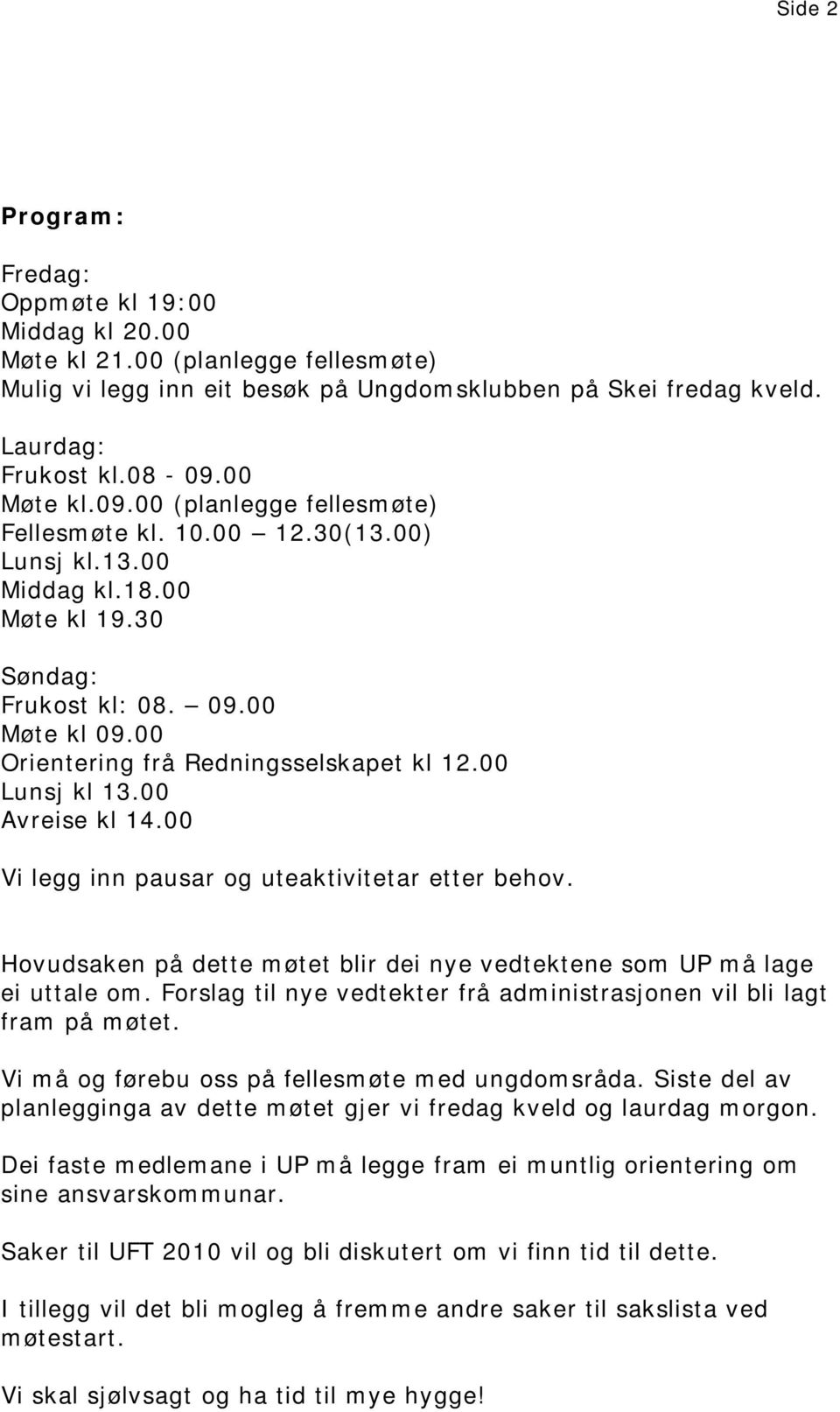 00 Orientering frå Redningsselskapet kl 12.00 Lunsj kl 13.00 Avreise kl 14.00 Vi legg inn pausar og uteaktivitetar etter behov.