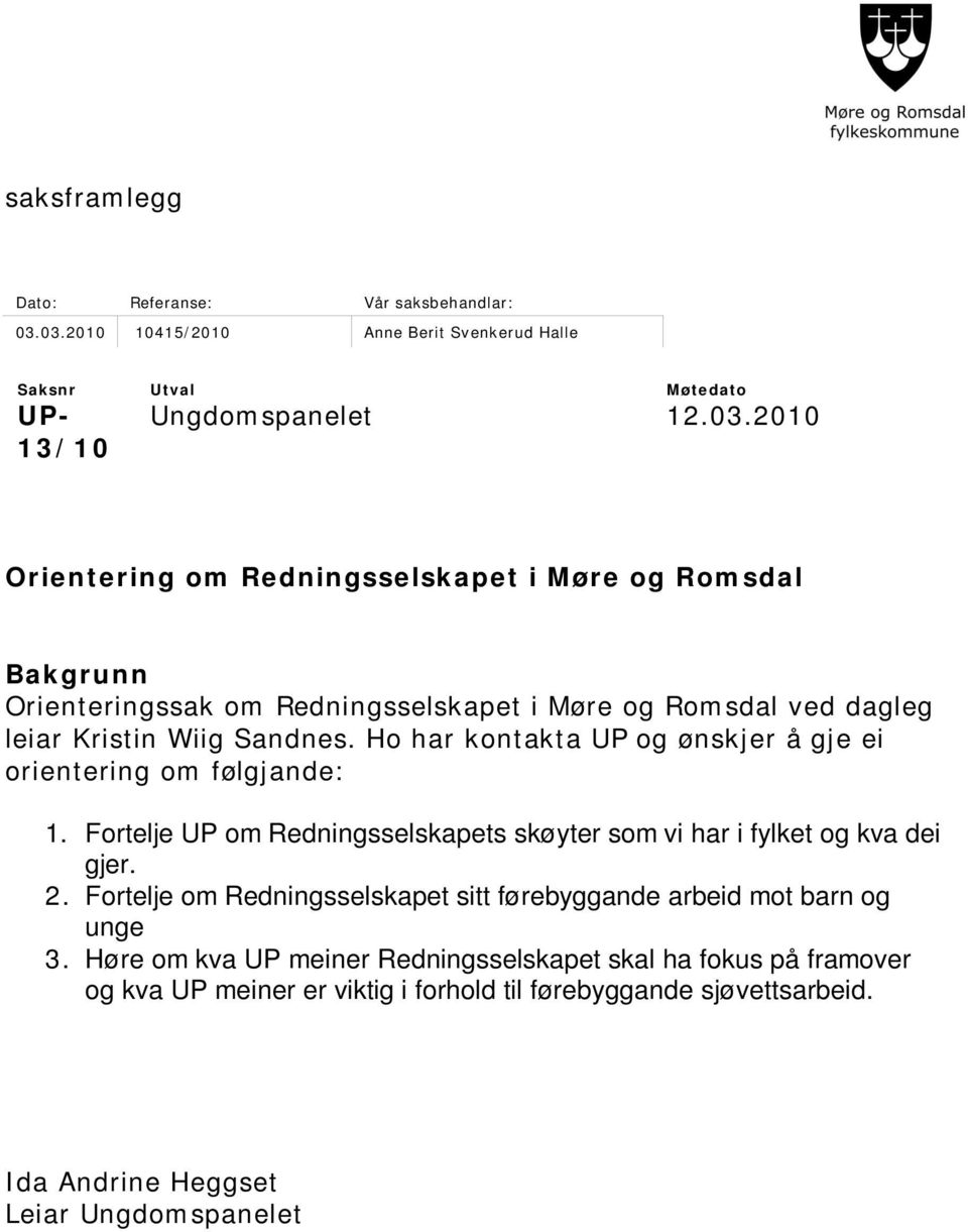 Ho har kontakta UP og ønskjer å gje ei orientering om følgjande: 1. Fortelje UP om Redningsselskapets skøyter som vi har i fylket og kva dei gjer. 2.