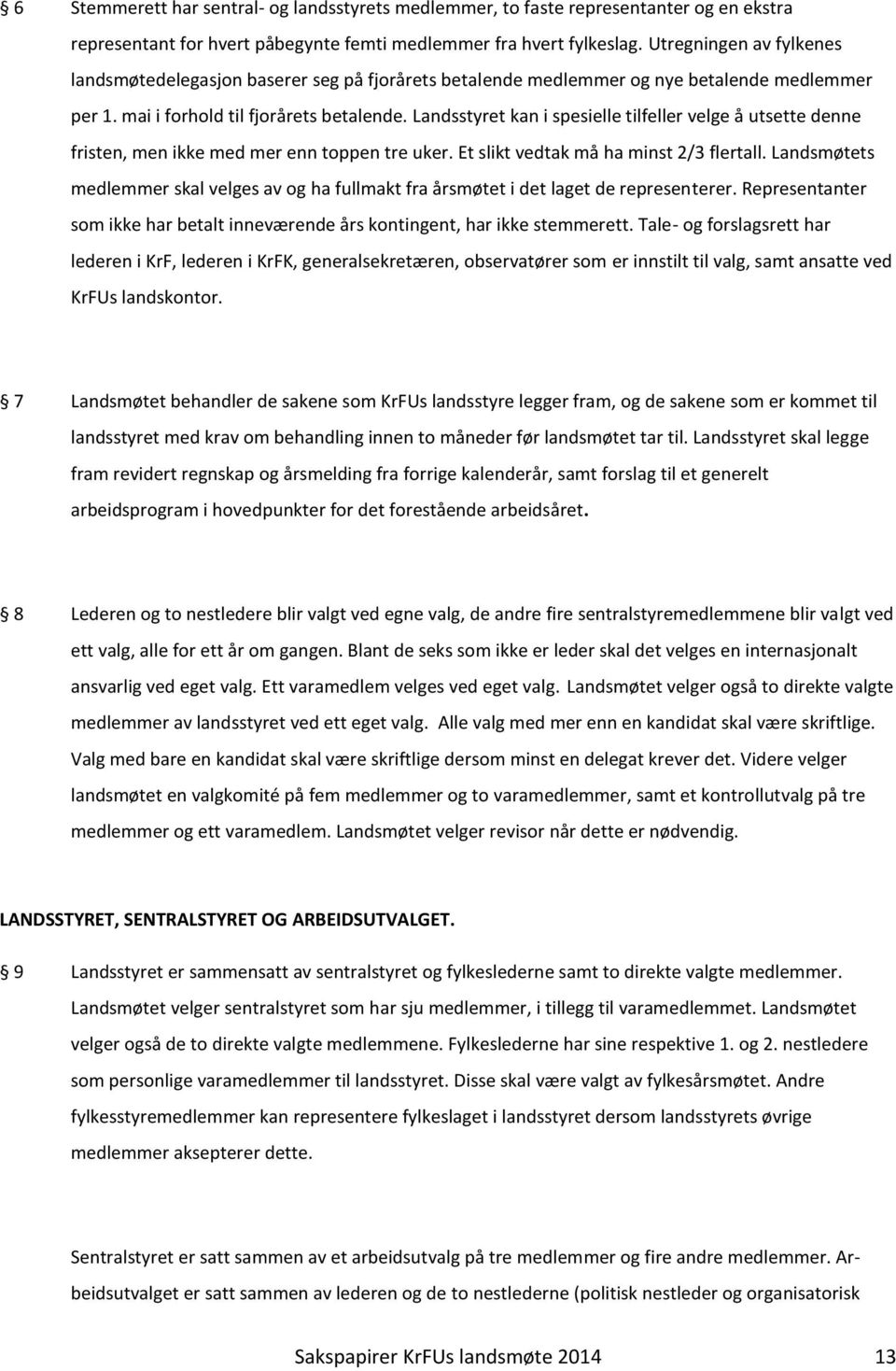 Landsstyret kan i spesielle tilfeller velge å utsette denne fristen, men ikke med mer enn toppen tre uker. Et slikt vedtak må ha minst 2/3 flertall.