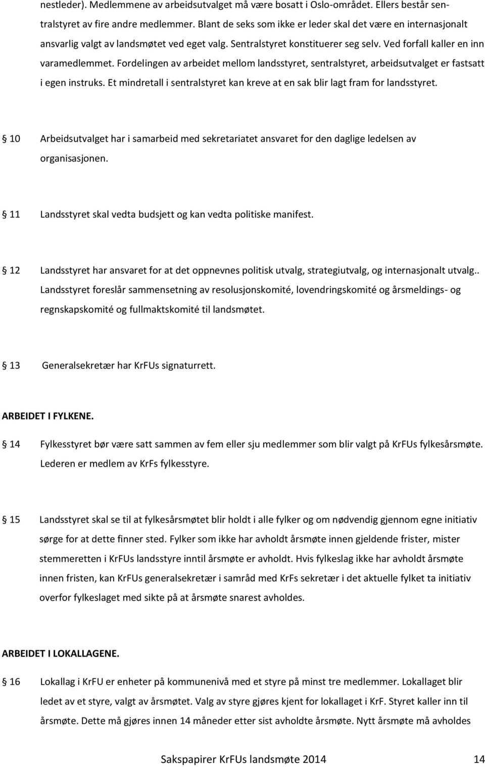 Fordelingen av arbeidet mellom landsstyret, sentralstyret, arbeidsutvalget er fastsatt i egen instruks. Et mindretall i sentralstyret kan kreve at en sak blir lagt fram for landsstyret.