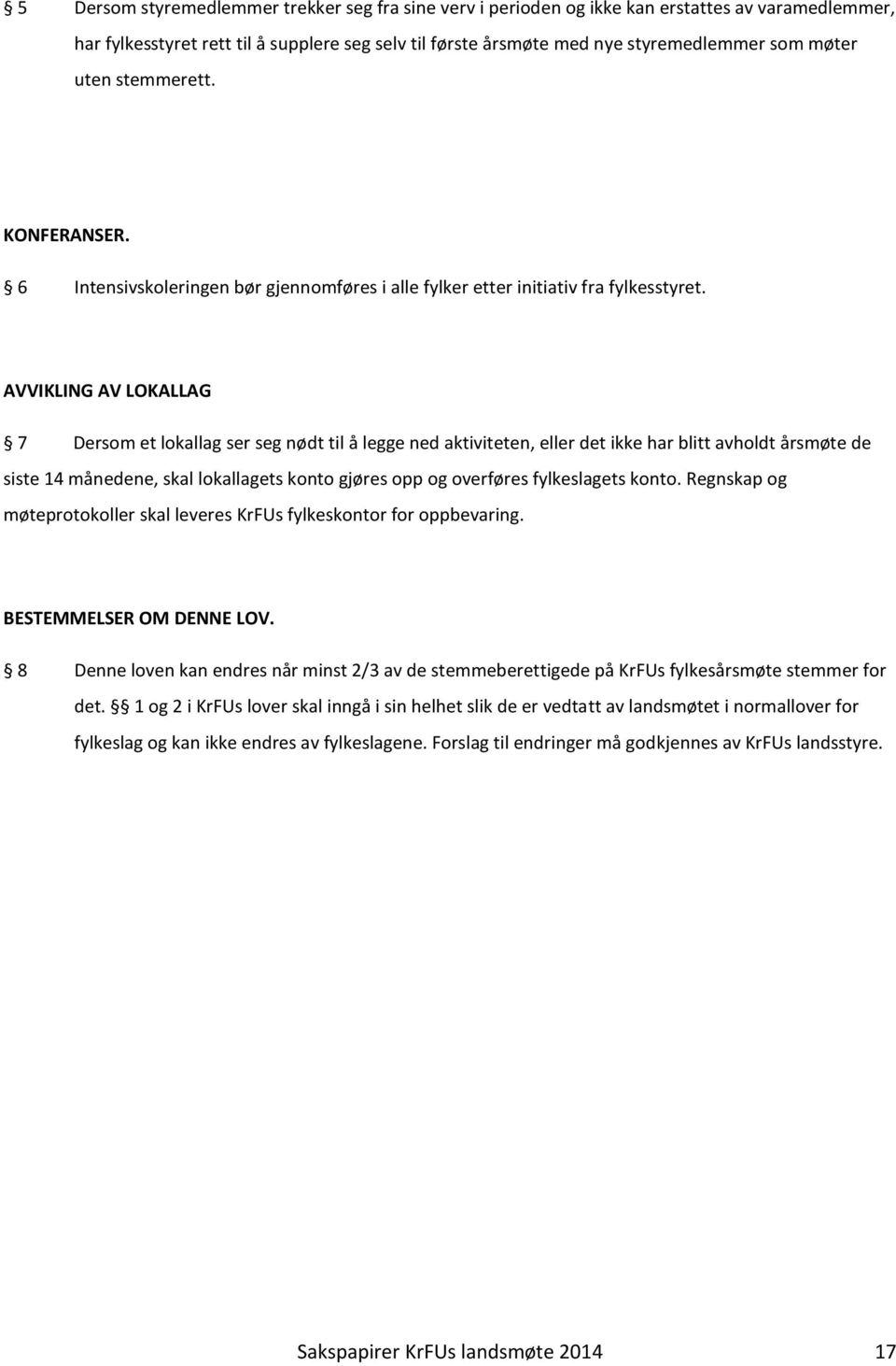 AVVIKLING AV LOKALLAG 7 Dersom et lokallag ser seg nødt til å legge ned aktiviteten, eller det ikke har blitt avholdt årsmøte de siste 14 månedene, skal lokallagets konto gjøres opp og overføres