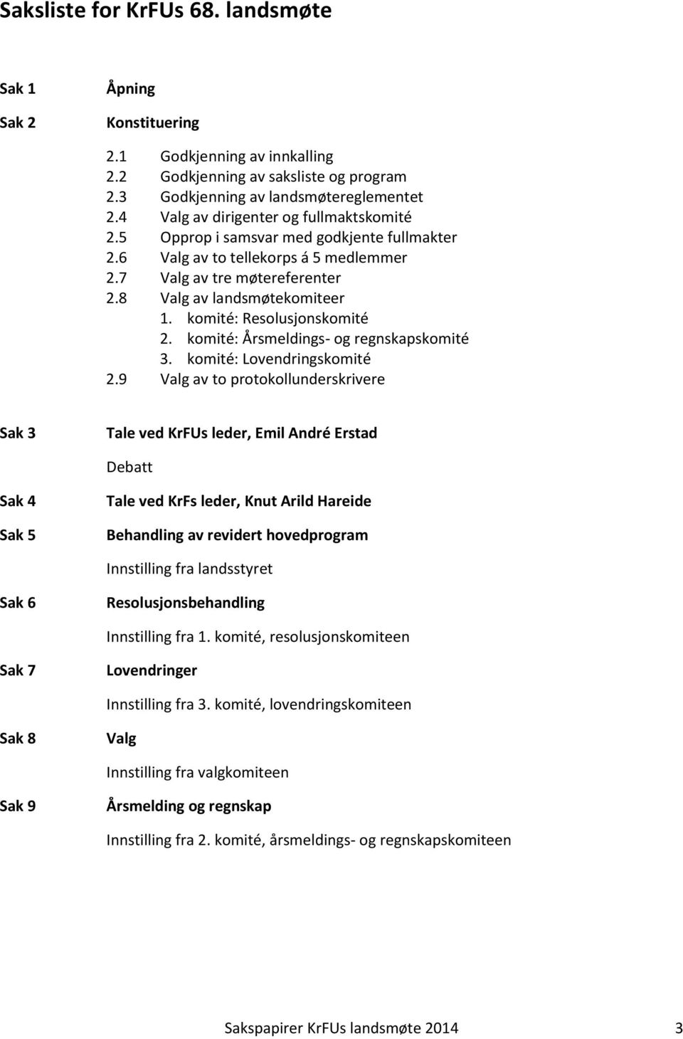 komité: Resolusjonskomité 2. komité: Årsmeldings- og regnskapskomité 3. komité: Lovendringskomité 2.