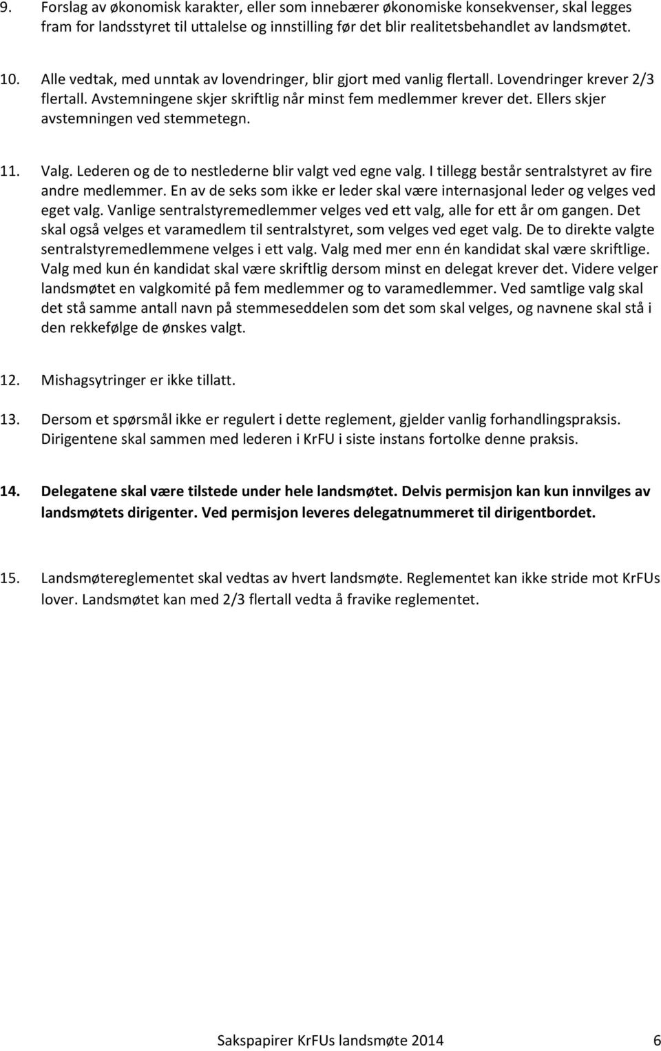 Ellers skjer avstemningen ved stemmetegn. 11. Valg. Lederen og de to nestlederne blir valgt ved egne valg. I tillegg består sentralstyret av fire andre medlemmer.