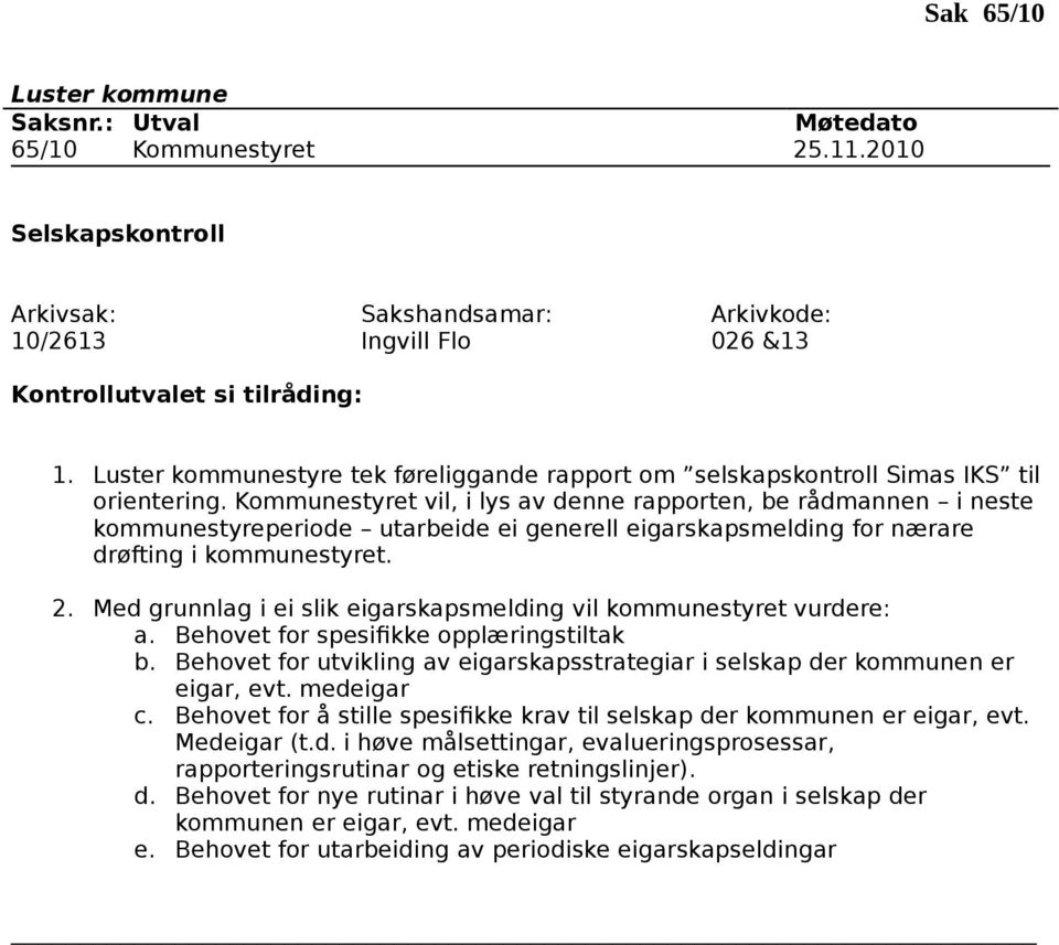 Med grunnlag i ei slik eigarskapsmelding vil kommunestyret vurdere: a. Behovet for spesifikke opplæringstiltak b. Behovet for utvikling av eigarskapsstrategiar i selskap der kommunen er eigar, evt.