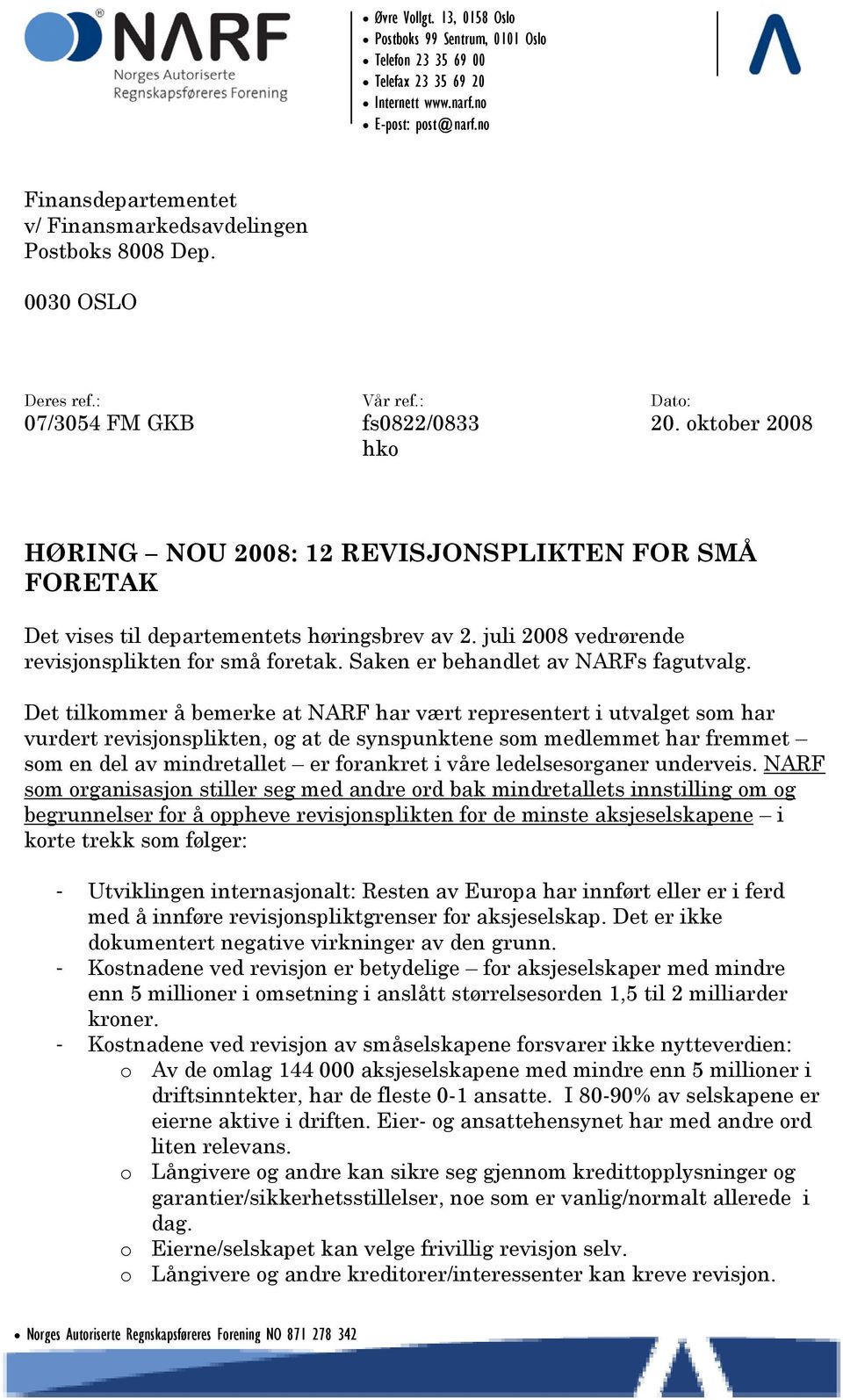 oktober 2008 hko HØRING NOU 2008: 12 REVISJONSPLIKTEN FOR SMÅ FORETAK Det vises til departementets høringsbrev av 2. juli 2008 vedrørende revisjonsplikten for små foretak.