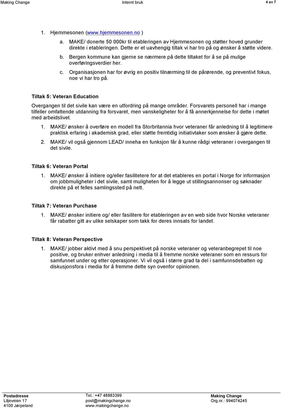 Organisasjonen har for øvrig en positiv tilnærming til de pårørende, og preventivt fokus, noe vi har tro på.