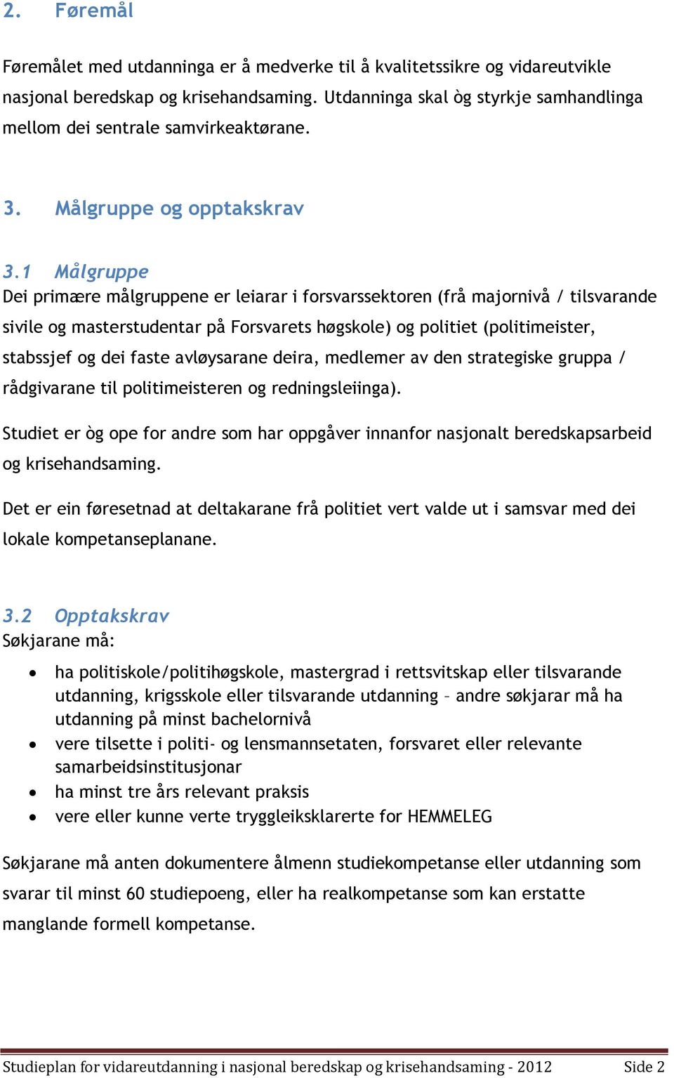 1 Målgruppe Dei primære målgruppene er leiarar i forsvarssektoren (frå majornivå / tilsvarande sivile og masterstudentar på Forsvarets høgskole) og politiet (politimeister, stabssjef og dei faste