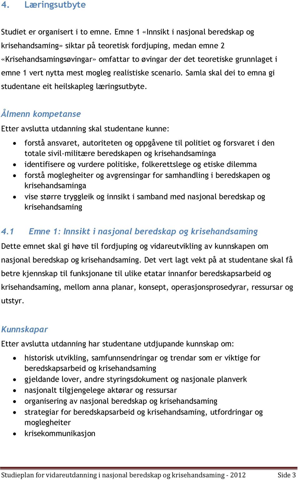 mest mogleg realistiske scenario. Samla skal dei to emna gi studentane eit heilskapleg læringsutbyte.