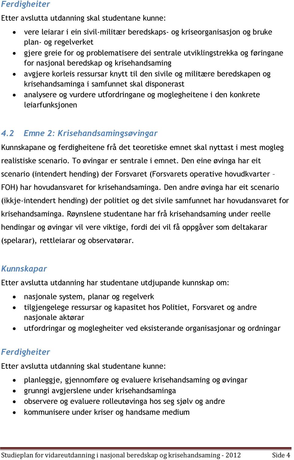 disponerast analysere og vurdere utfordringane og moglegheitene i den konkrete leiarfunksjonen 4.