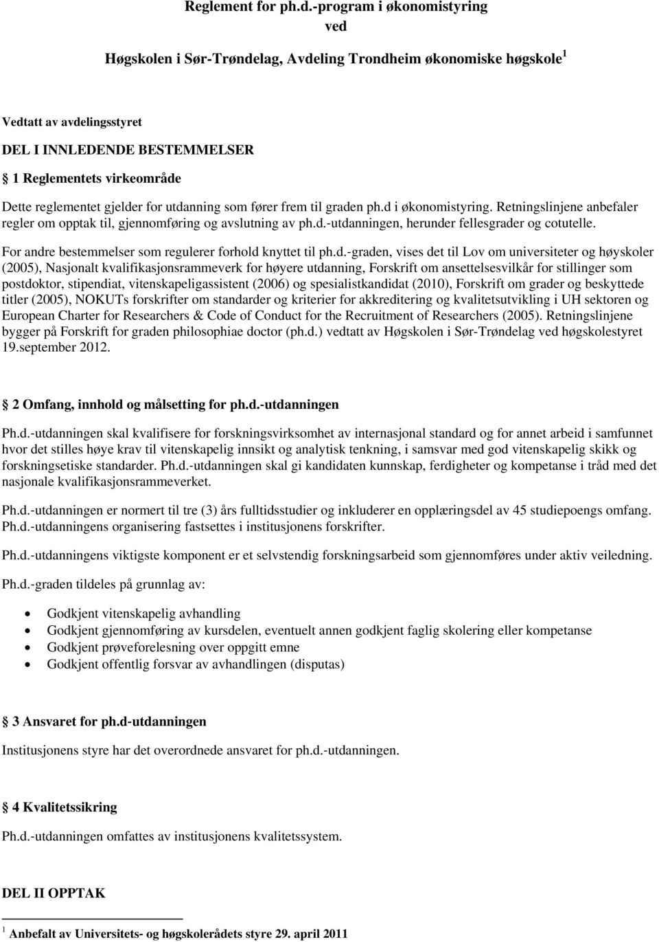 gjelder for utdanning som fører frem til graden ph.d i økonomistyring. Retningslinjene anbefaler regler om opptak til, gjennomføring og avslutning av ph.d. utdanningen, herunder fellesgrader og cotutelle.