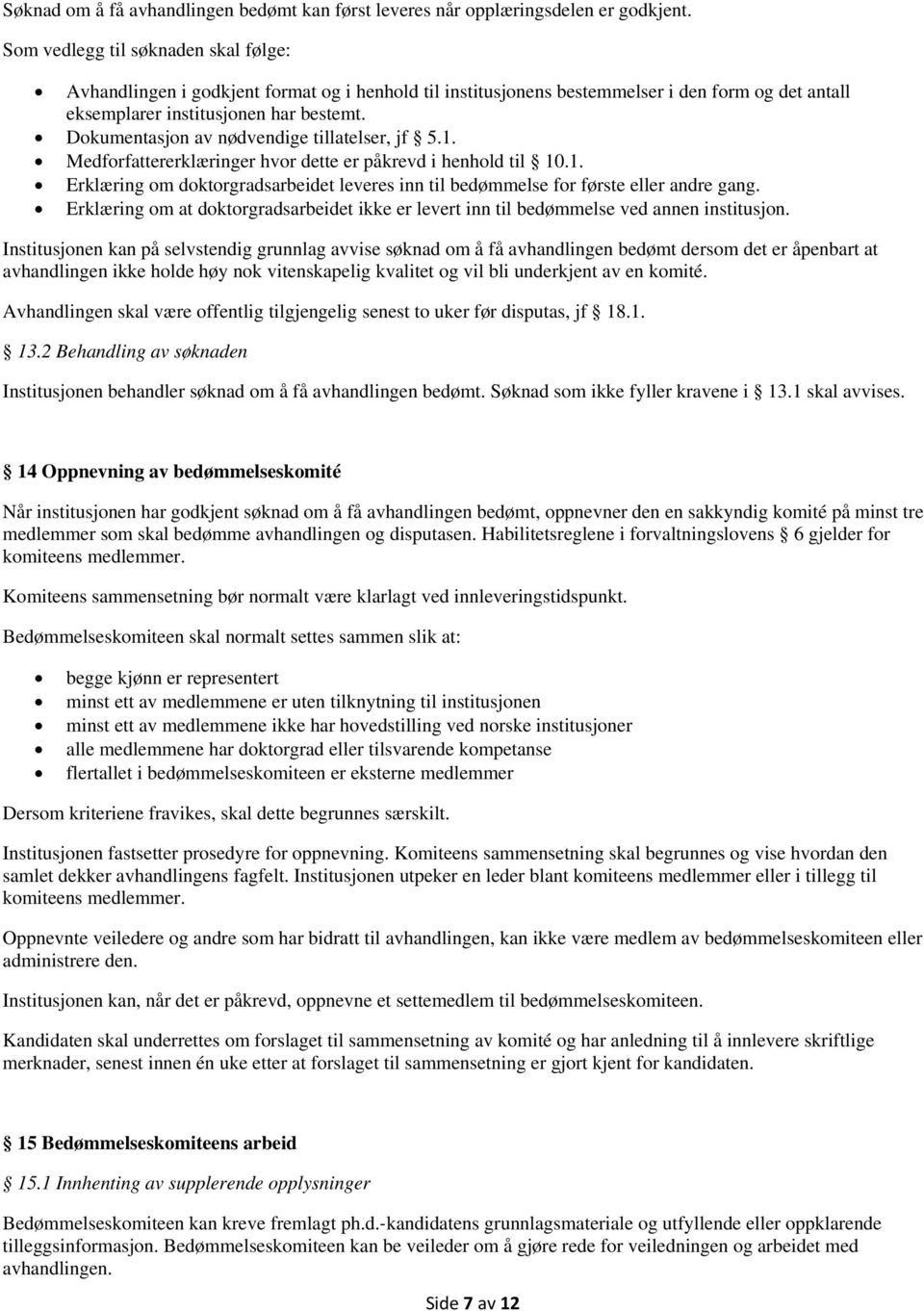 Dokumentasjon av nødvendige tillatelser, jf 5.1. Medforfattererklæringer hvor dette er påkrevd i henhold til 10.1. Erklæring om doktorgradsarbeidet leveres inn til bedømmelse for første eller andre gang.