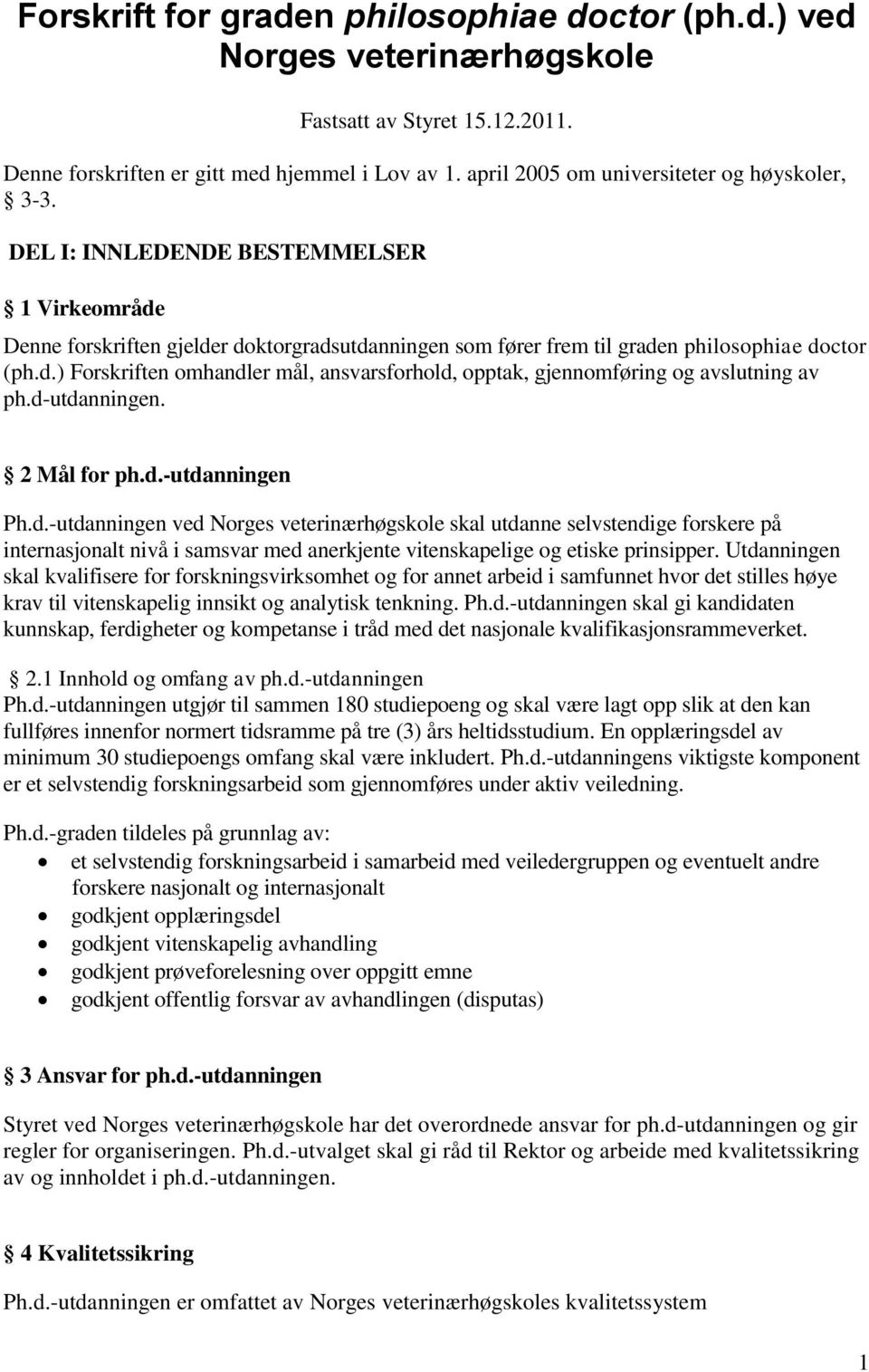 d-utdanningen. 2 Mål for ph.d.-utdanningen Ph.d.-utdanningen ved Norges veterinærhøgskole skal utdanne selvstendige forskere på internasjonalt nivå i samsvar med anerkjente vitenskapelige og etiske prinsipper.