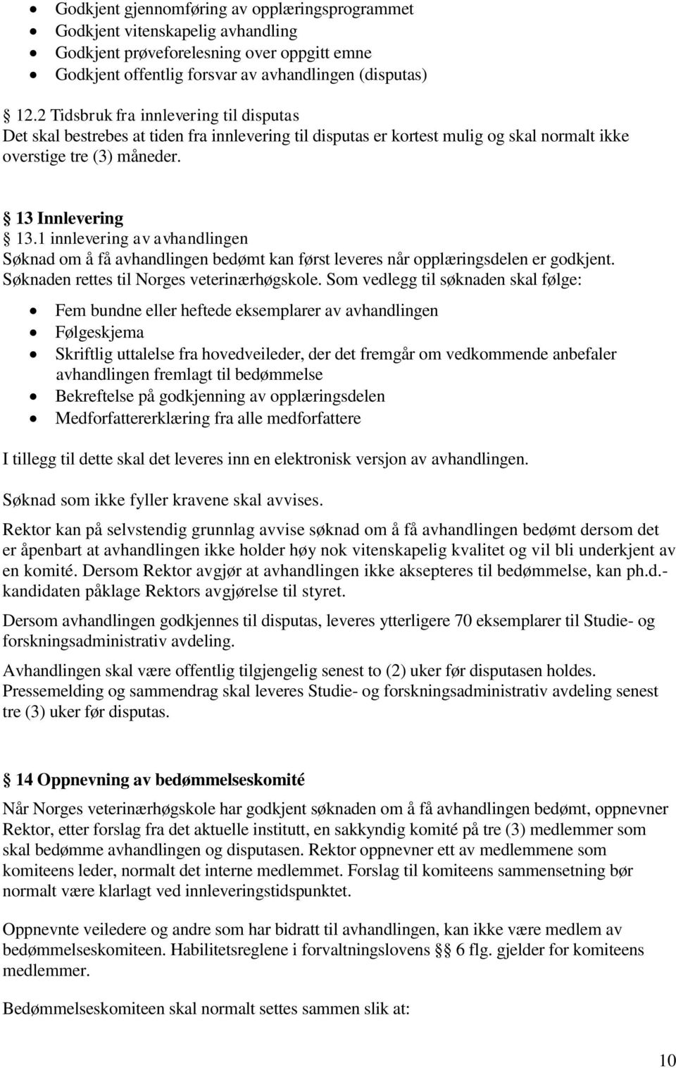 1 innlevering av avhandlingen Søknad om å få avhandlingen bedømt kan først leveres når opplæringsdelen er godkjent. Søknaden rettes til Norges veterinærhøgskole.