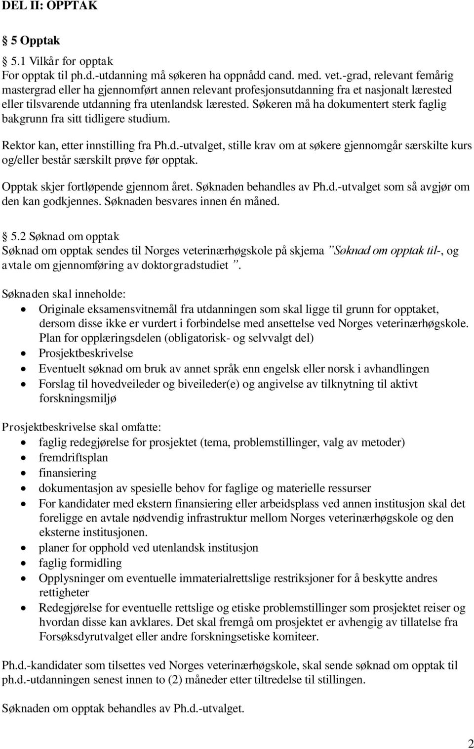 Søkeren må ha dokumentert sterk faglig bakgrunn fra sitt tidligere studium. Rektor kan, etter innstilling fra Ph.d.-utvalget, stille krav om at søkere gjennomgår særskilte kurs og/eller består særskilt prøve før opptak.