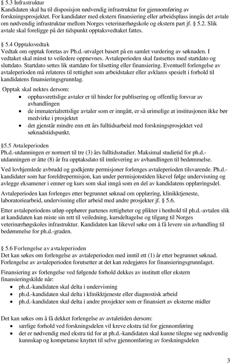 Slik avtale skal foreligge på det tidspunkt opptaksvedtaket fattes. 5.4 Opptaksvedtak Vedtak om opptak foretas av Ph.d.-utvalget basert på en samlet vurdering av søknaden.