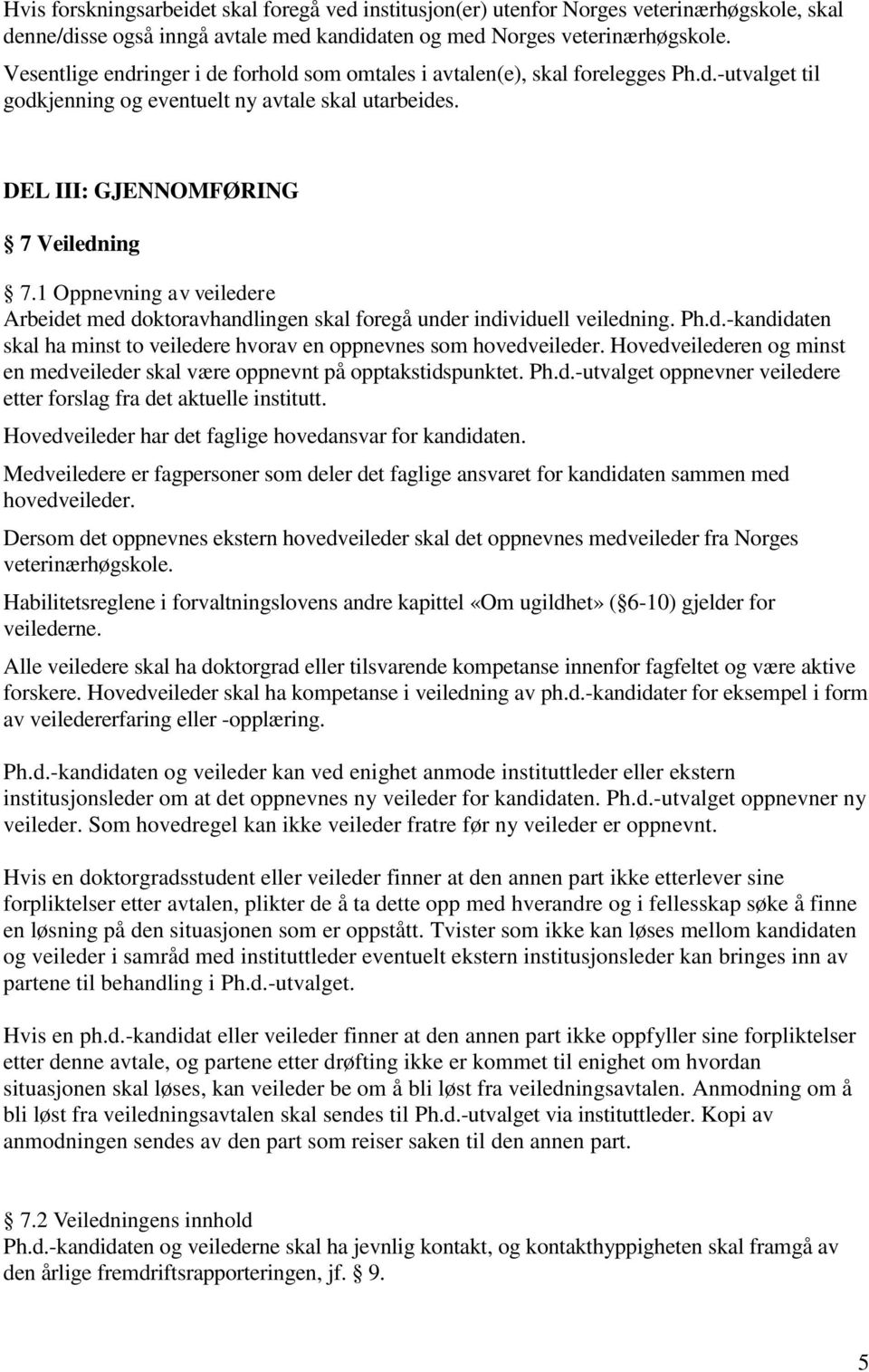 1 Oppnevning av veiledere Arbeidet med doktoravhandlingen skal foregå under individuell veiledning. Ph.d.-kandidaten skal ha minst to veiledere hvorav en oppnevnes som hovedveileder.