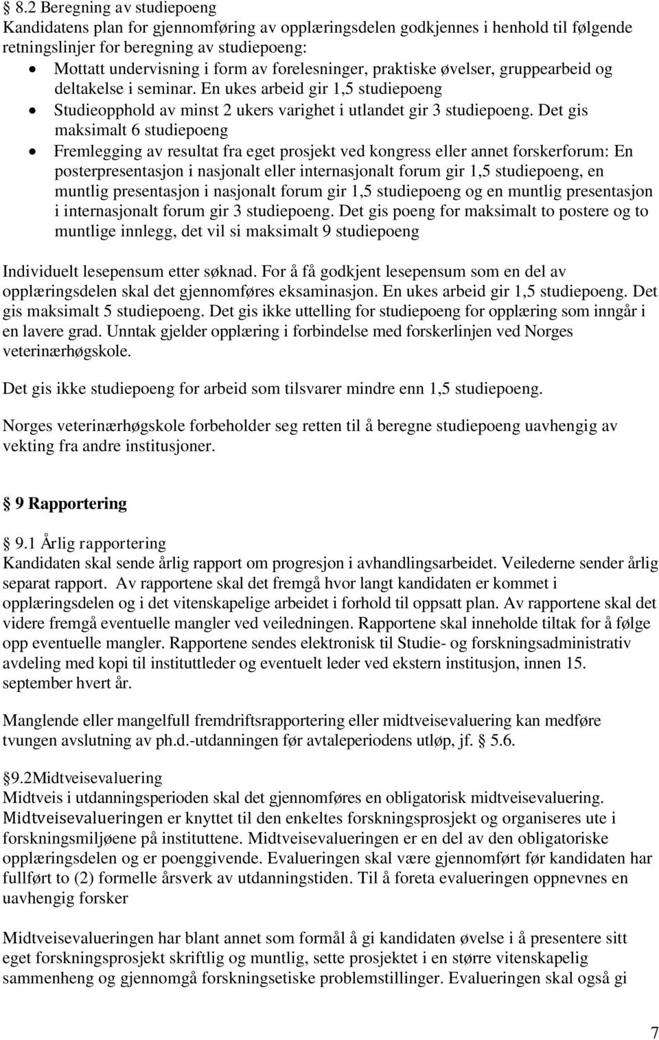 Det gis maksimalt 6 studiepoeng Fremlegging av resultat fra eget prosjekt ved kongress eller annet forskerforum: En posterpresentasjon i nasjonalt eller internasjonalt forum gir 1,5 studiepoeng, en