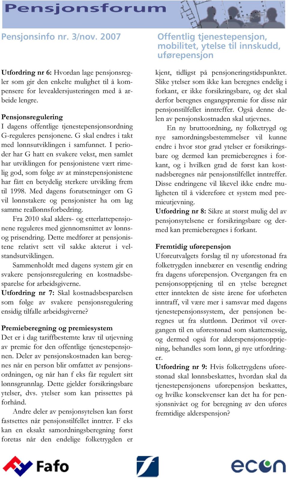 I perioder har G hatt en svakere vekst, men samlet har utviklingen for pensjonistene vært rimelig god, som følge av at minstepensjonistene har fått en betydelig sterkere utvikling frem til 1998.