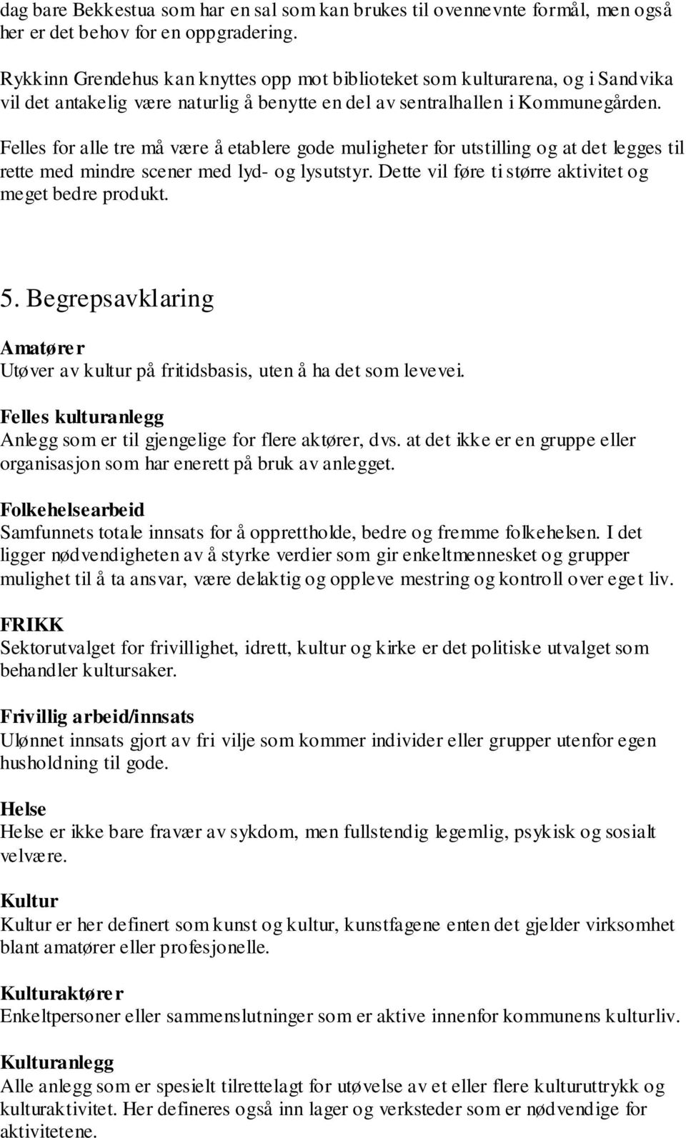 Felles for alle tre må være å etablere gode muligheter for utstilling og at det legges til rette med mindre scener med lyd- og lysutstyr. Dette vil føre ti større aktivitet og meget bedre produkt. 5.